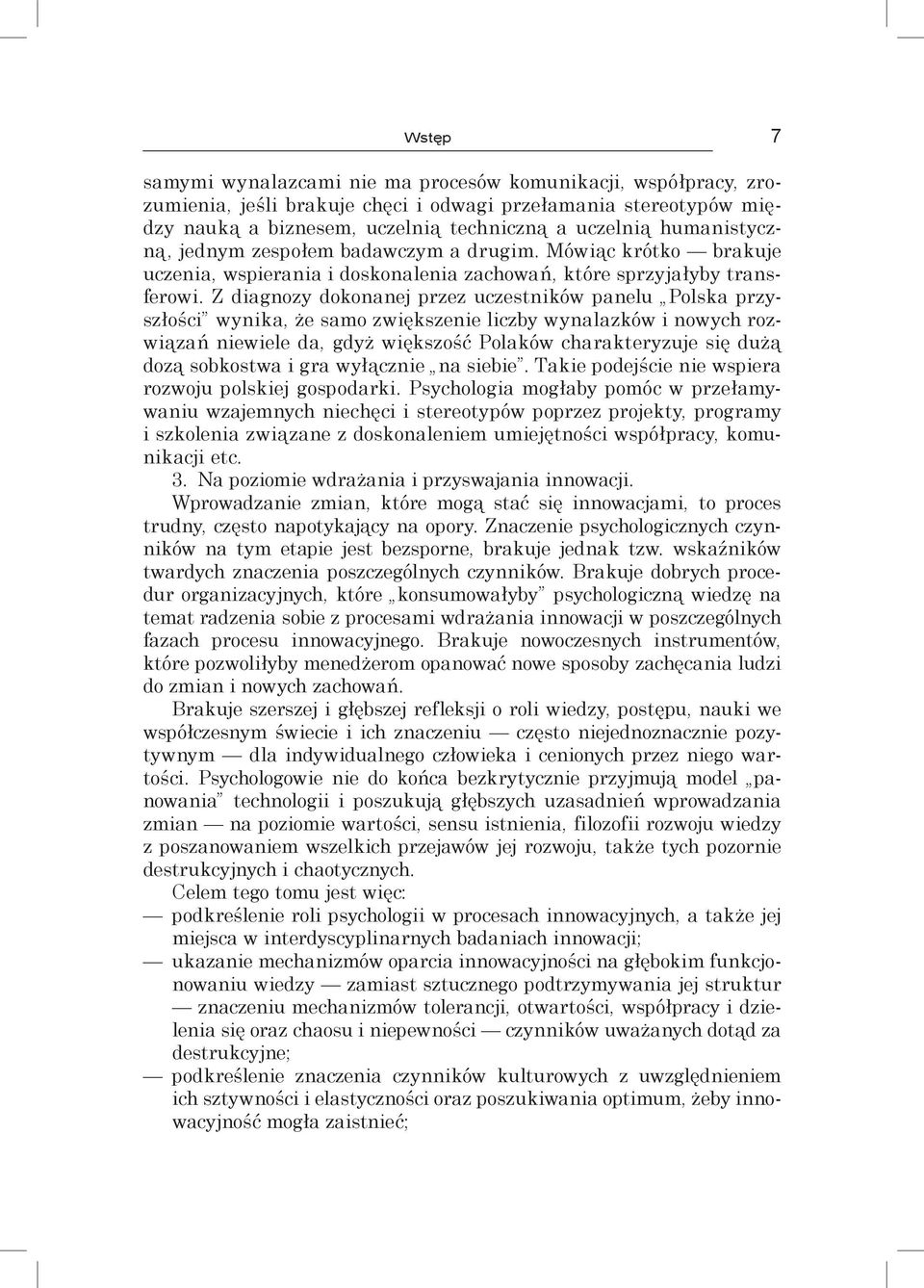 Z diagnozy dokonanej przez uczestników panelu Polska przyszłości wynika, że samo zwiększenie liczby wynalazków i nowych rozwiązań niewiele da, gdyż większość Polaków charakteryzuje się dużą dozą