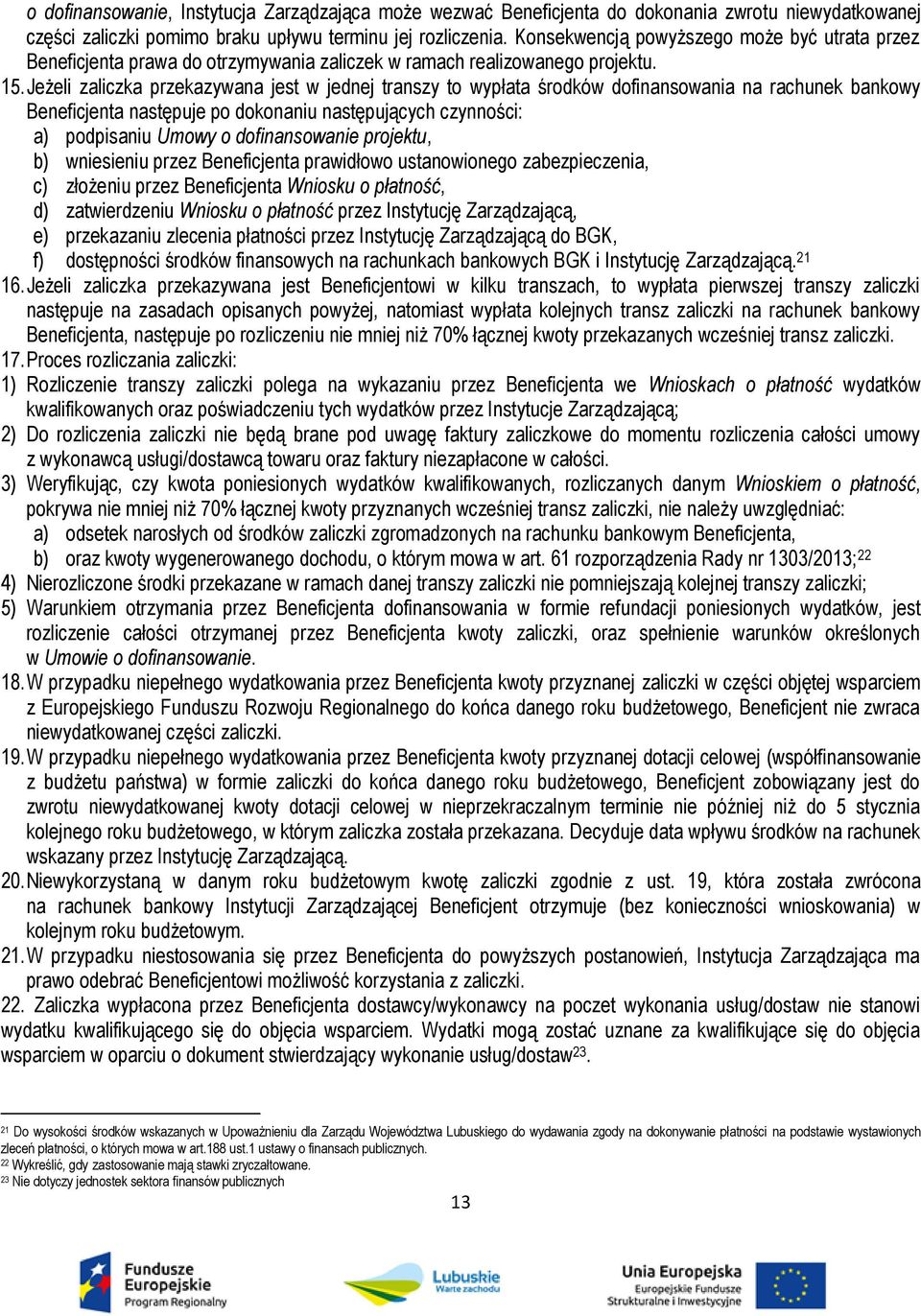 Jeżeli zaliczka przekazywana jest w jednej transzy to wypłata środków dofinansowania na rachunek bankowy Beneficjenta następuje po dokonaniu następujących czynności: a) podpisaniu Umowy o