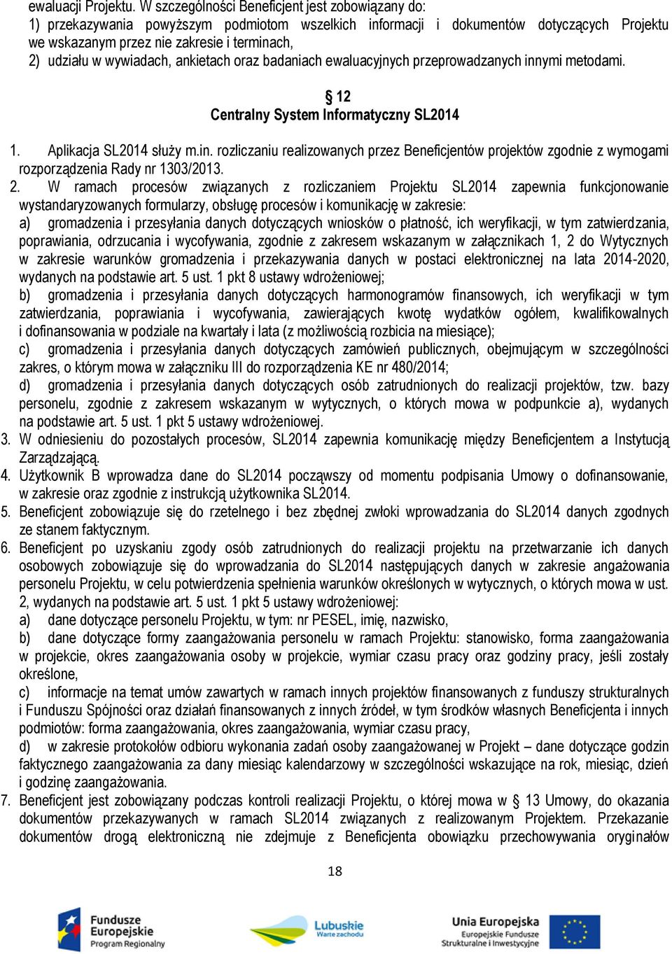 wywiadach, ankietach oraz badaniach ewaluacyjnych przeprowadzanych innymi metodami. 12 Centralny System Informatyczny SL2014 1. Aplikacja SL2014 służy m.in. rozliczaniu realizowanych przez Beneficjentów projektów zgodnie z wymogami rozporządzenia Rady nr 1303/2013.