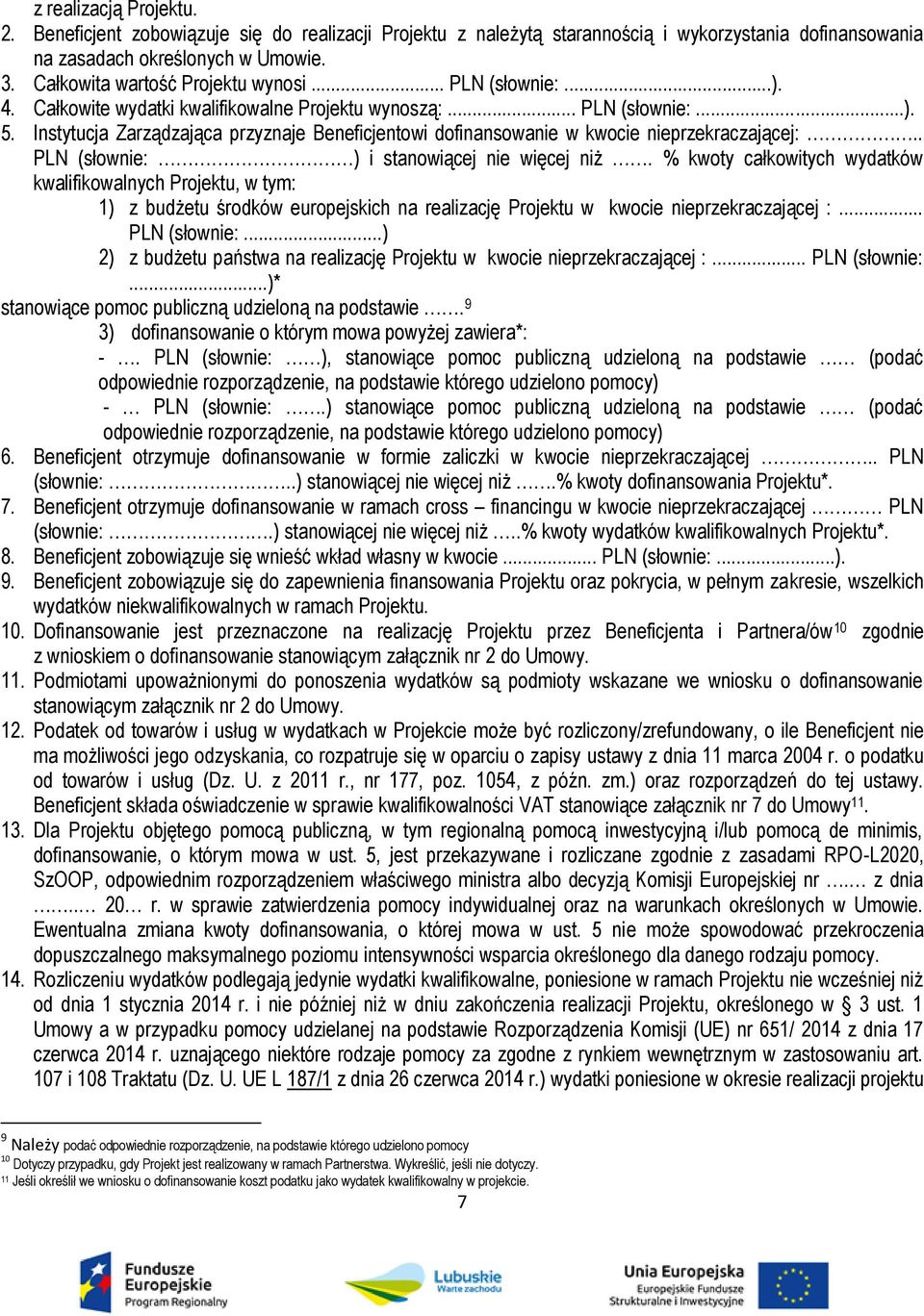Instytucja Zarządzająca przyznaje Beneficjentowi dofinansowanie w kwocie nieprzekraczającej:.. PLN (słownie: ) i stanowiącej nie więcej niż.