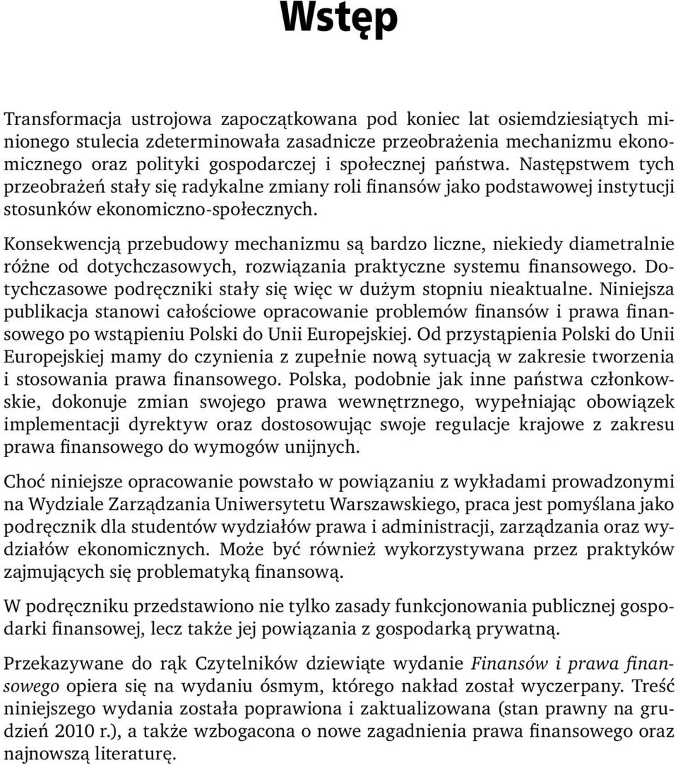 Konsekwencją przebudowy mechanizmu są bardzo liczne, niekiedy diametral nie różne od dotychczasowych, rozwiązania praktyczne systemu finansowego.