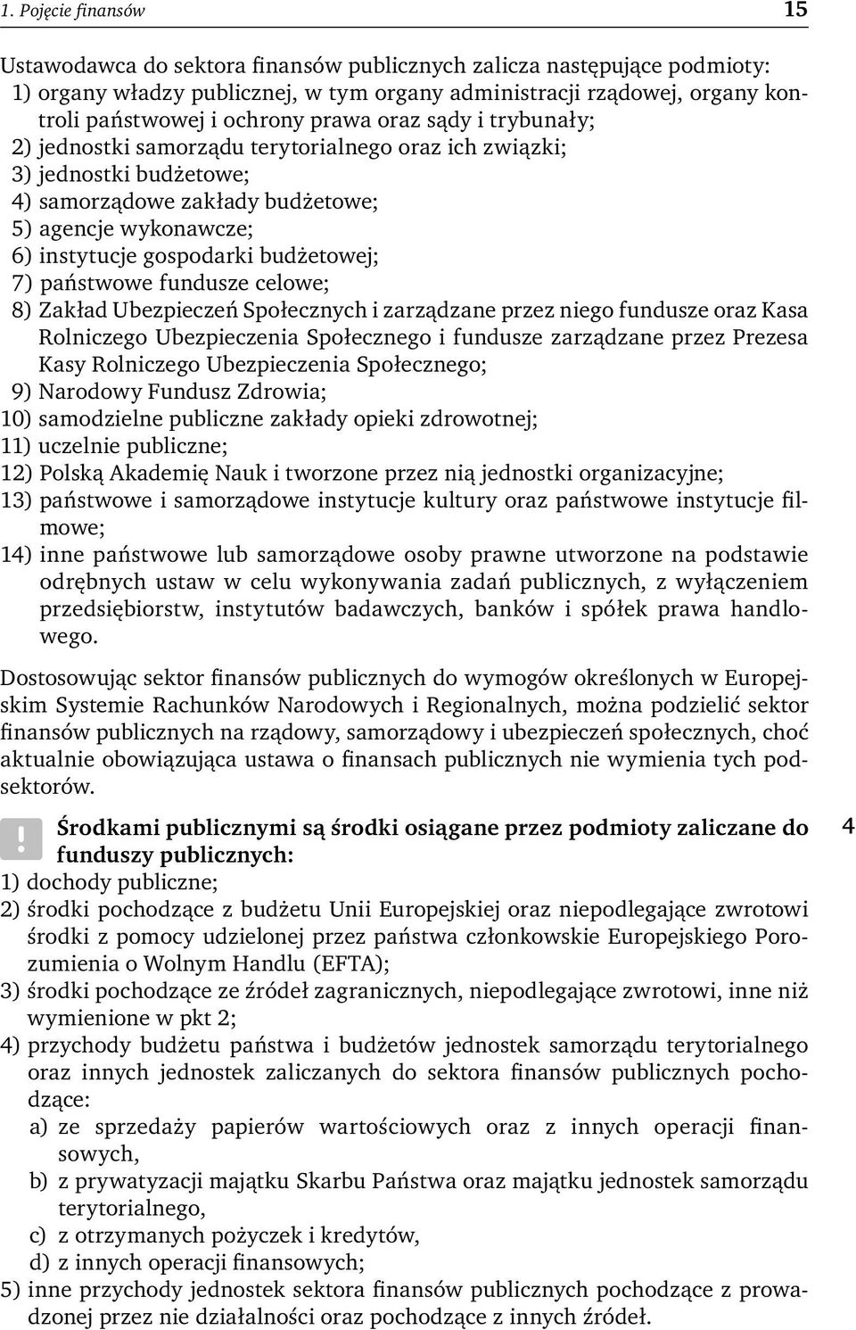 budżetowej; 7) państwowe fundusze celowe; 8) Zakład Ubezpieczeń Społecznych i zarządzane przez niego fundusze oraz Kasa Rolniczego Ubezpieczenia Społecznego i fundusze zarządzane przez Prezesa Kasy