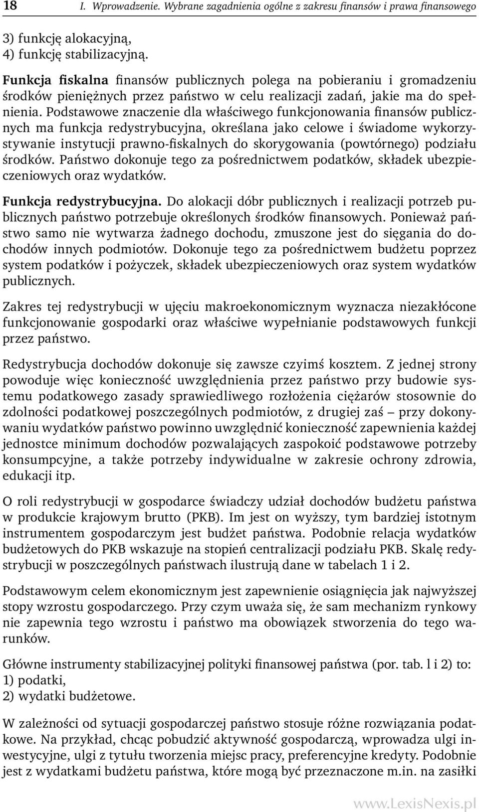 Podstawowe znaczenie dla właściwego funkcjonowania finansów publicznych ma funkcja redystrybucyjna, określana jako celowe i świadome wykorzystywanie instytucji prawno-fiskalnych do skorygowania