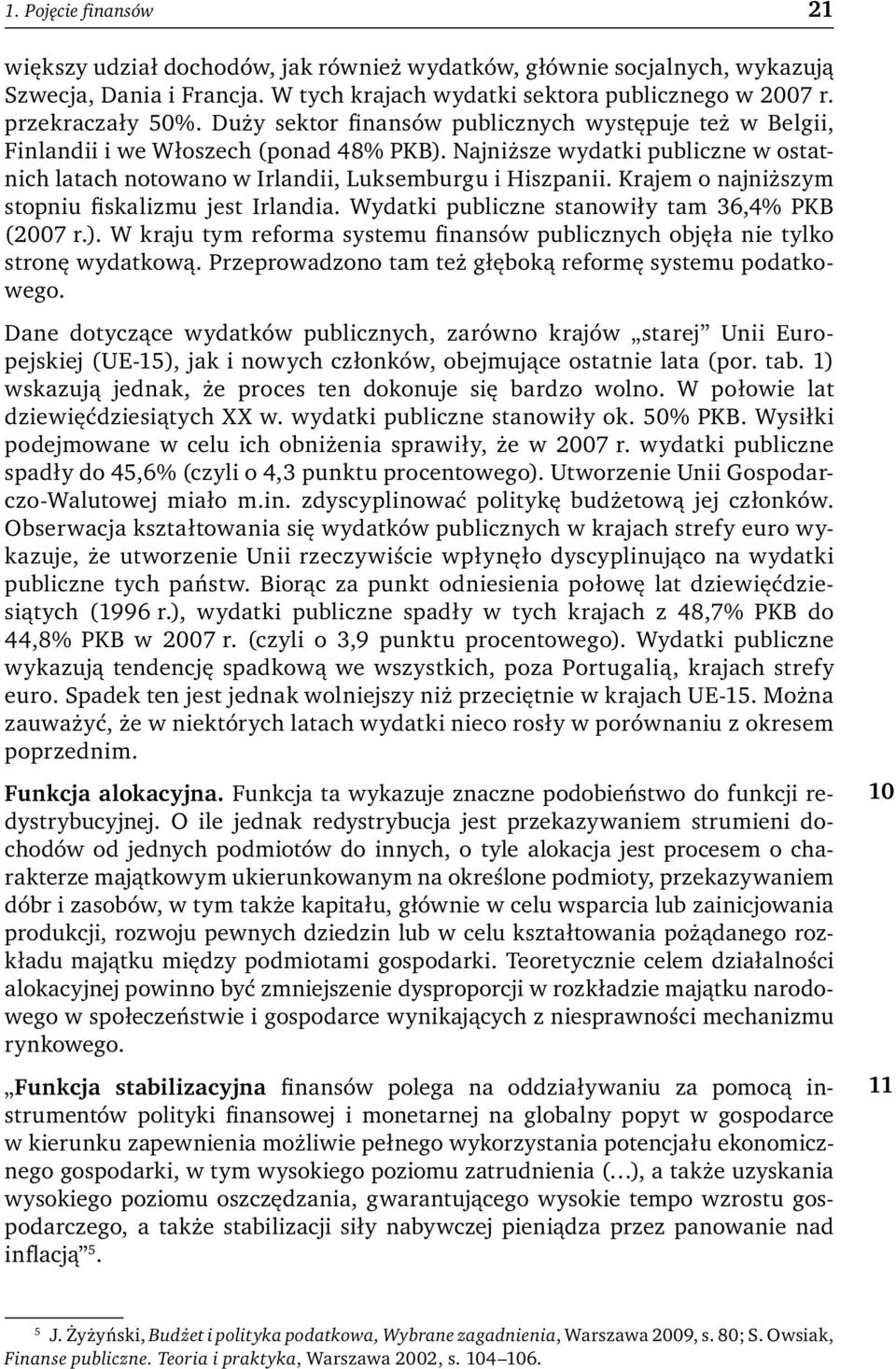 Krajem o najniższym stopniu fiskalizmu jest Irlandia. Wydatki publiczne stanowiły tam 36,4% PKB (2007 r.). W kraju tym reforma systemu finansów publicznych objęła nie tylko stronę wydatkową.