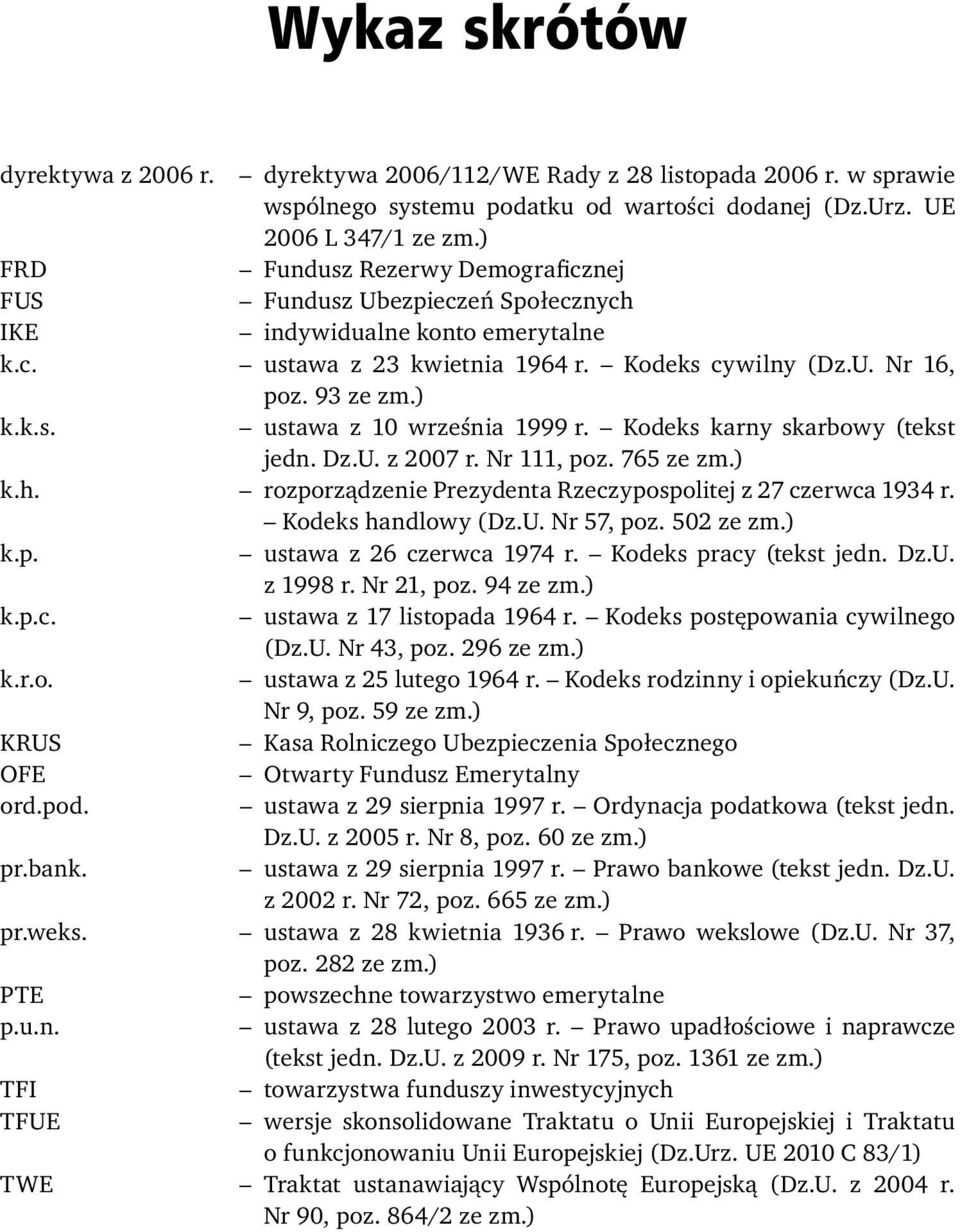 Kodeks karny skarbowy (tekst jedn. Dz.U. z 2007 r. Nr 111, poz. 765 ze zm.) k.h. rozporządzenie Prezydenta Rzeczypospolitej z 27 czerwca 1934 r. Kodeks handlowy (Dz.U. Nr 57, poz. 502 ze zm.) k.p. ustawa z 26 czerwca 1974 r.