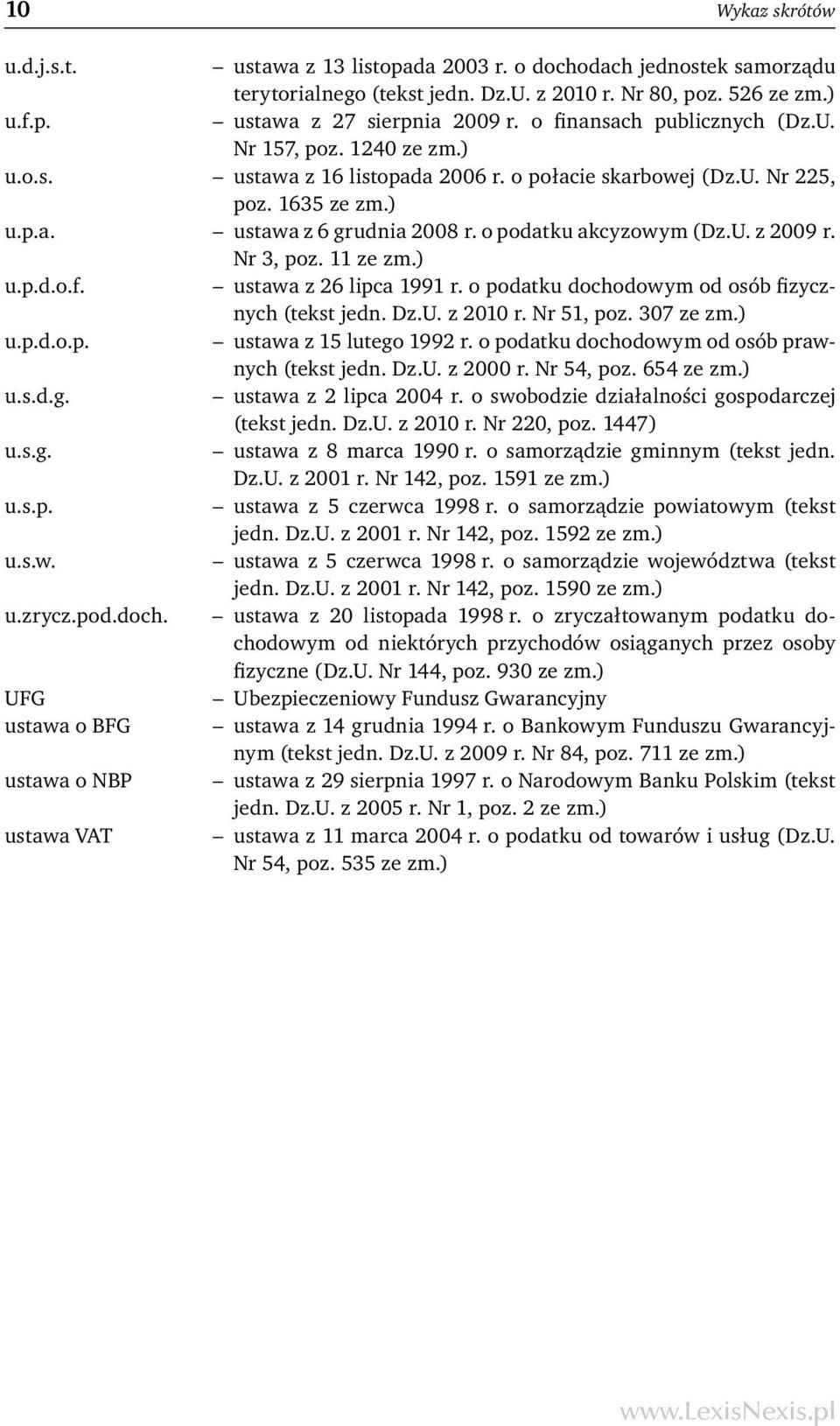 o podatku akcyzowym (Dz.U. z 2009 r. Nr 3, poz. 11 ze zm.) u.p.d.o.f. ustawa z 26 lipca 1991 r. o podatku dochodowym od osób fizycznych (tekst jedn. Dz.U. z 2010 r. Nr 51, poz. 307 ze zm.) u.p.d.o.p. ustawa z 15 lutego 1992 r.