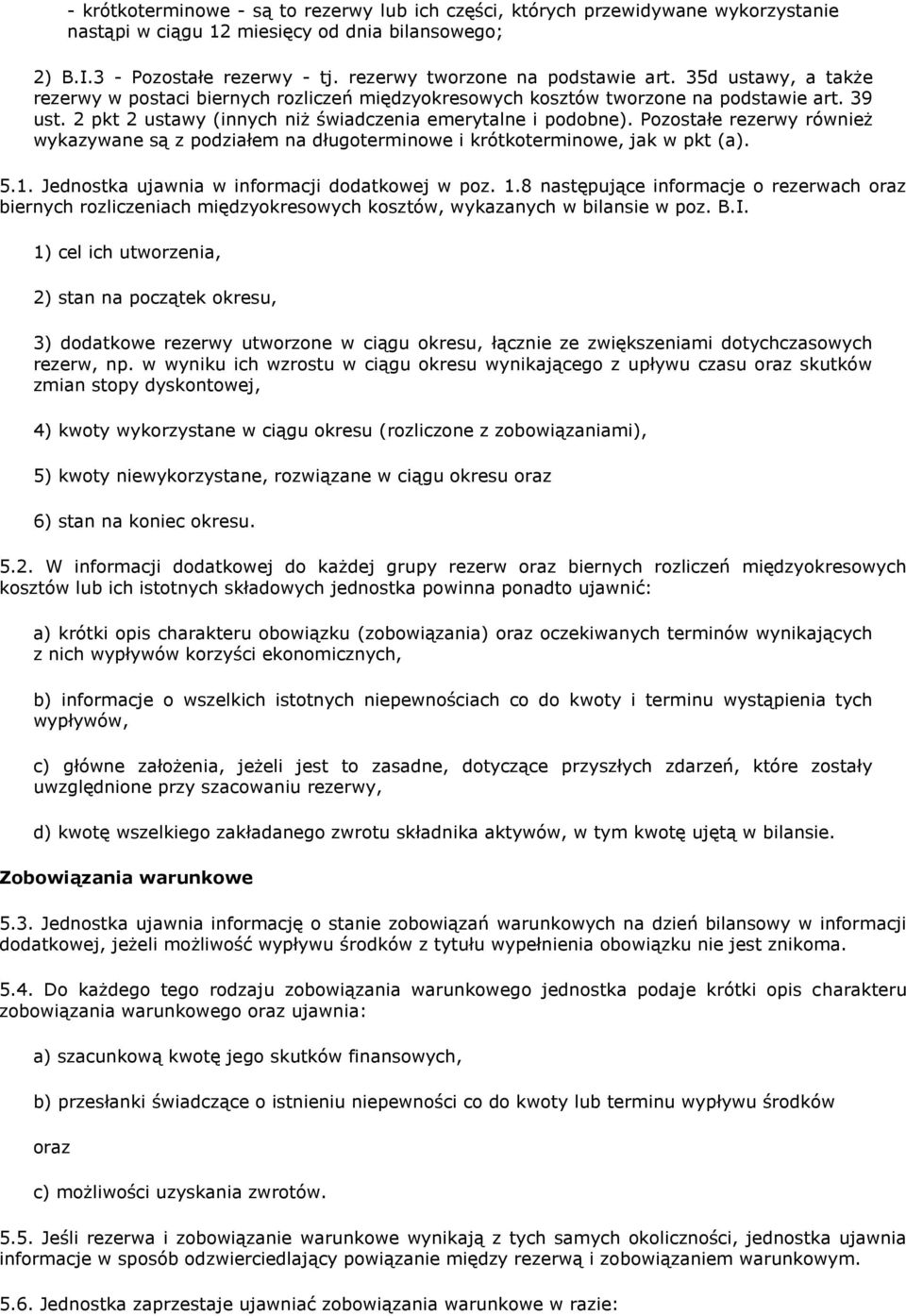 2 pkt 2 ustawy (innych niż świadczenia emerytalne i podobne). Pozostałe rezerwy również wykazywane są z podziałem na długoterminowe i krótkoterminowe, jak w pkt (a). 5.1.