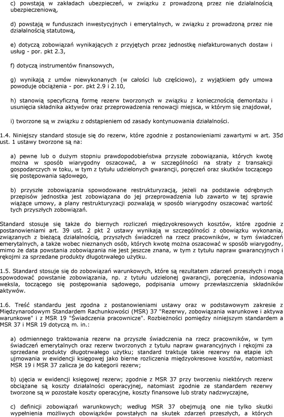 3, f) dotyczą instrumentów finansowych, g) wynikają z umów niewykonanych (w całości lub częściowo), z wyjątkiem gdy umowa powoduje obciążenia - por. pkt 2.9 i 2.