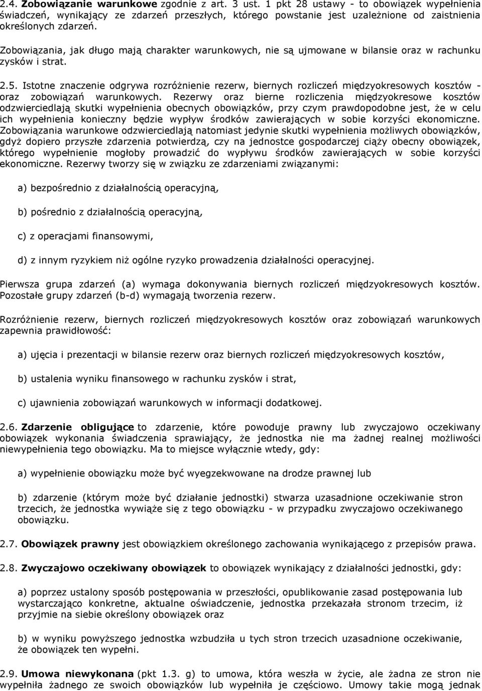 Zobowiązania, jak długo mają charakter warunkowych, nie są ujmowane w bilansie oraz w rachunku zysków i strat. 2.5.