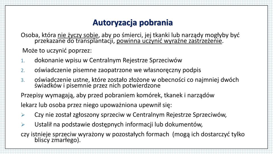 oświadczenie ustne, które zostało złożone w obecności co najmniej dwóch świadków i pisemnie przez nich potwierdzone Przepisy wymagają, aby przed pobraniem komórek, tkanek i narządów lekarz lub