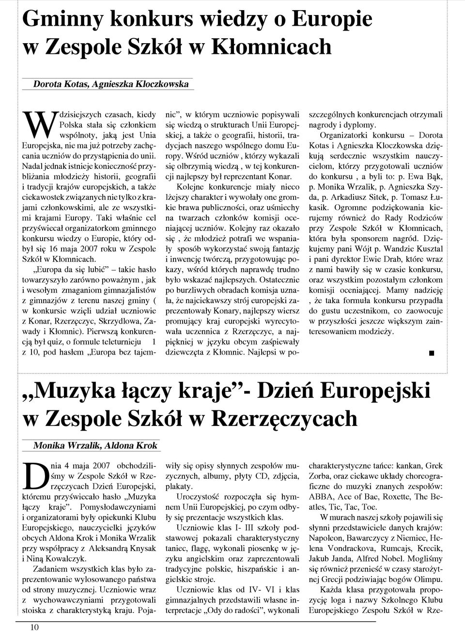 Nadal jednak istnieje konieczność przybliżania młodzieży historii, geografii i tradycji krajów europejskich, a także ciekawostek związanych nie tylko z krajami członkowskimi, ale ze wszystkimi