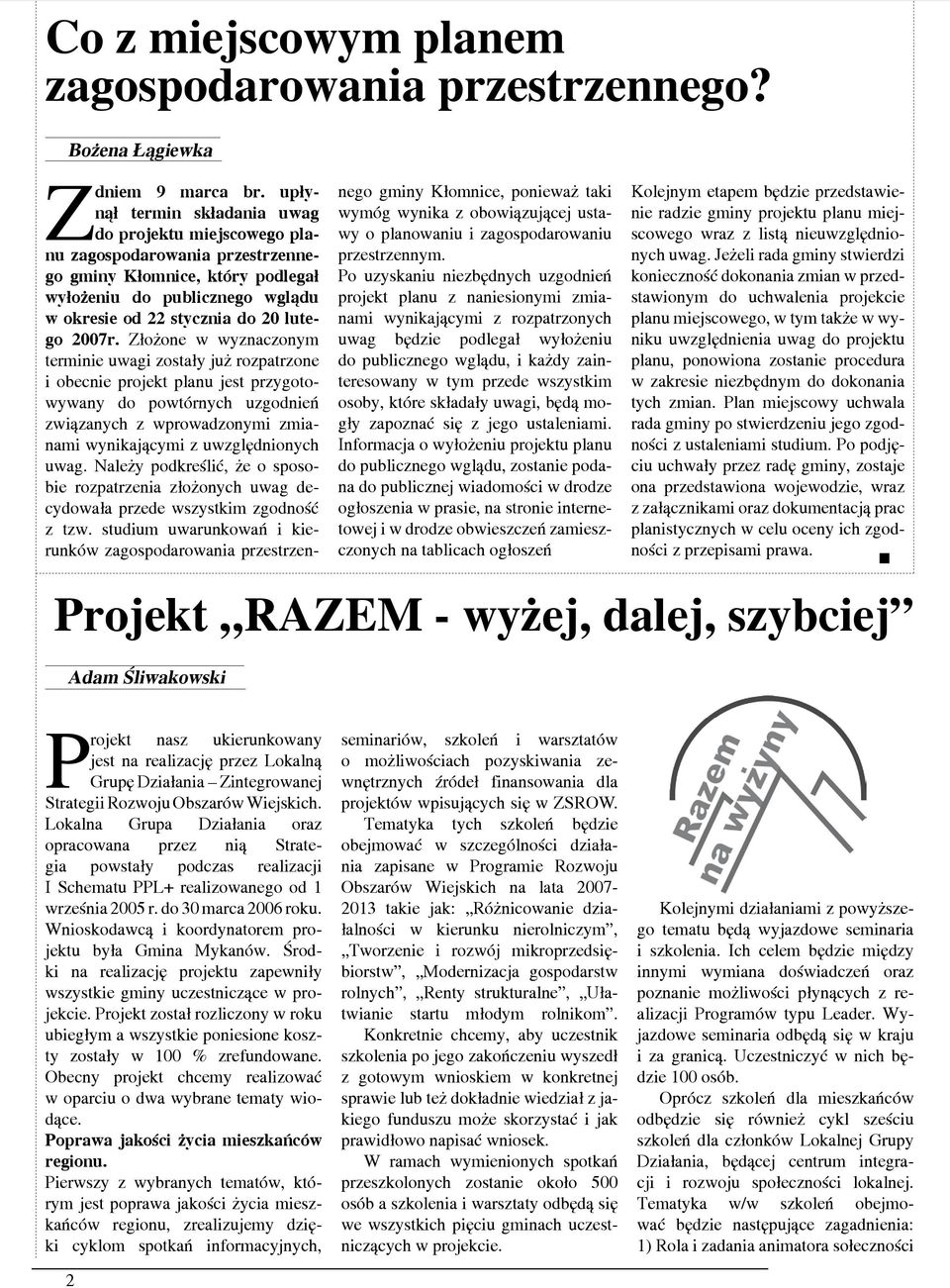 Złożone w wyznaczonym terminie uwagi zostały już rozpatrzone i obecnie projekt planu jest przygotowywany do powtórnych uzgodnień związanych z wprowadzonymi zmianami wynikającymi z uwzględnionych uwag.