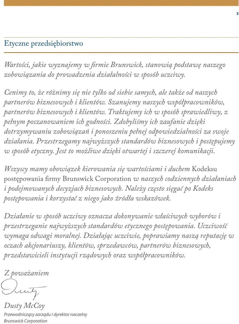 Traktujemy ich w sposób sprawiedliwy, z pełnym poszanowaniem ich godności. Zdobyliśmy ich zaufanie dzięki dotrzymywaniu zobowiązań i ponoszeniu pełnej odpowiedzialności za swoje działania.