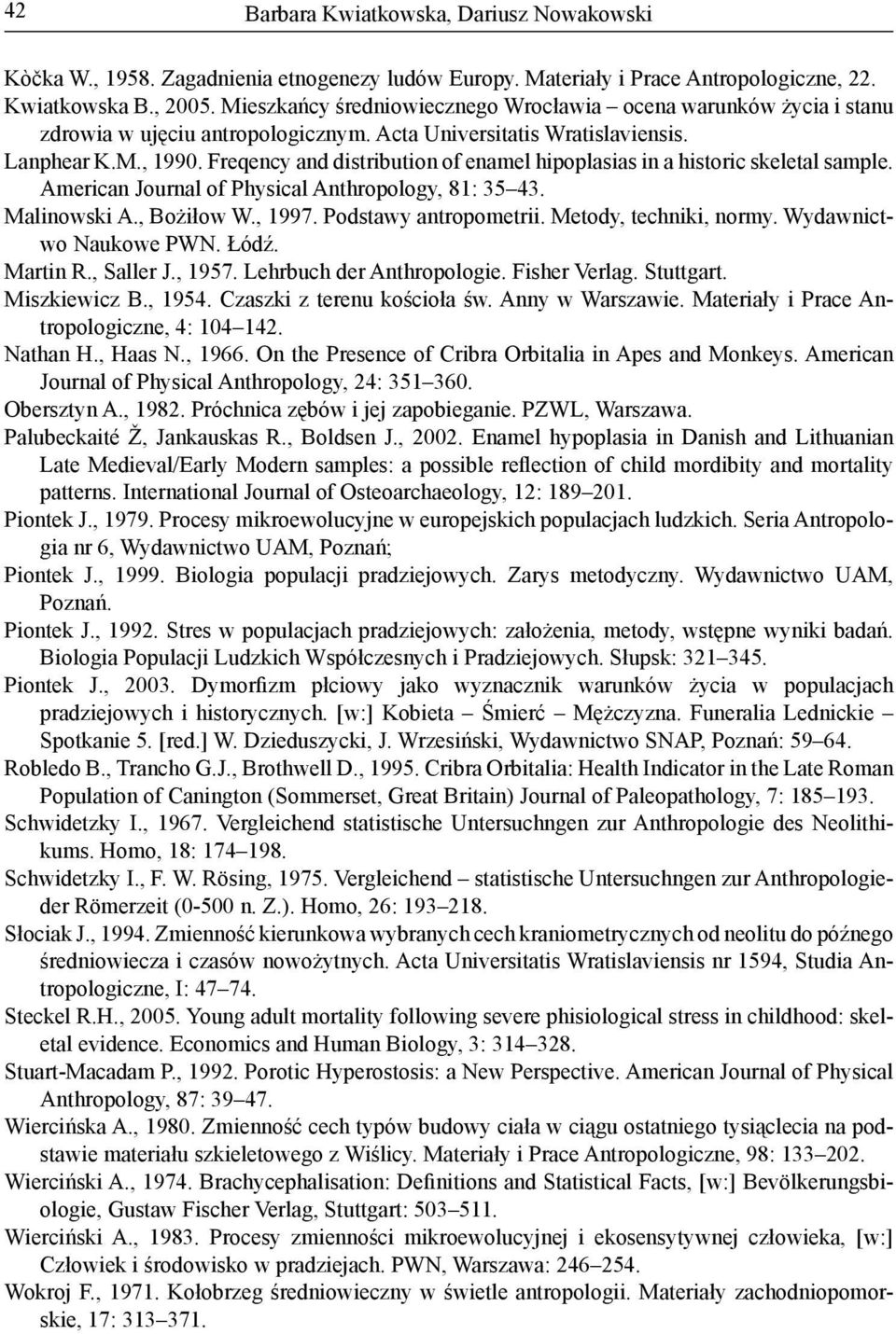 Freqency and distribution of enamel hipoplasias in a historic skeletal sample. American Journal of Physical Anthropology, 81: 35 43. Malinowski A., Bożiłow W., 1997. Podstawy antropometrii.