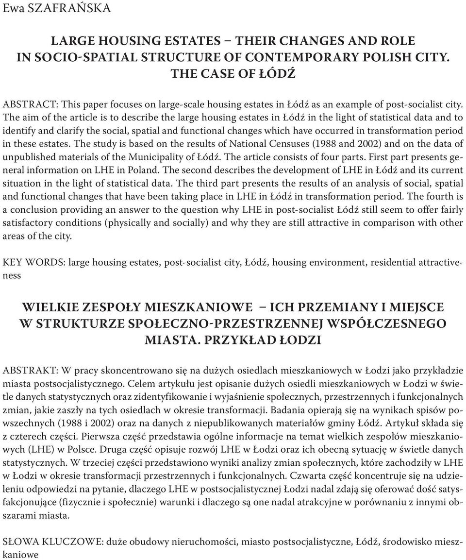 The aim of the article is to describe the large housing estates in Łódź in the light of statistical data and to identify and clarify the social, spatial and functional changes which have occurred in