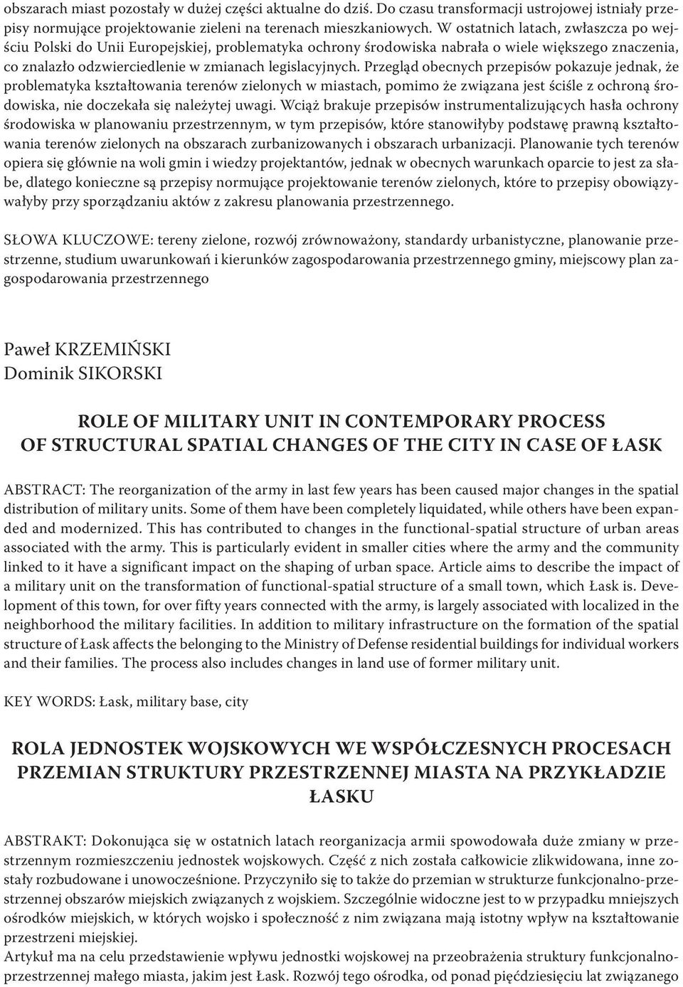 Przegląd obecnych przepisów pokazuje jednak, że problematyka kształtowania terenów zielonych w miastach, pomimo że związana jest ściśle z ochroną środowiska, nie doczekała się należytej uwagi.