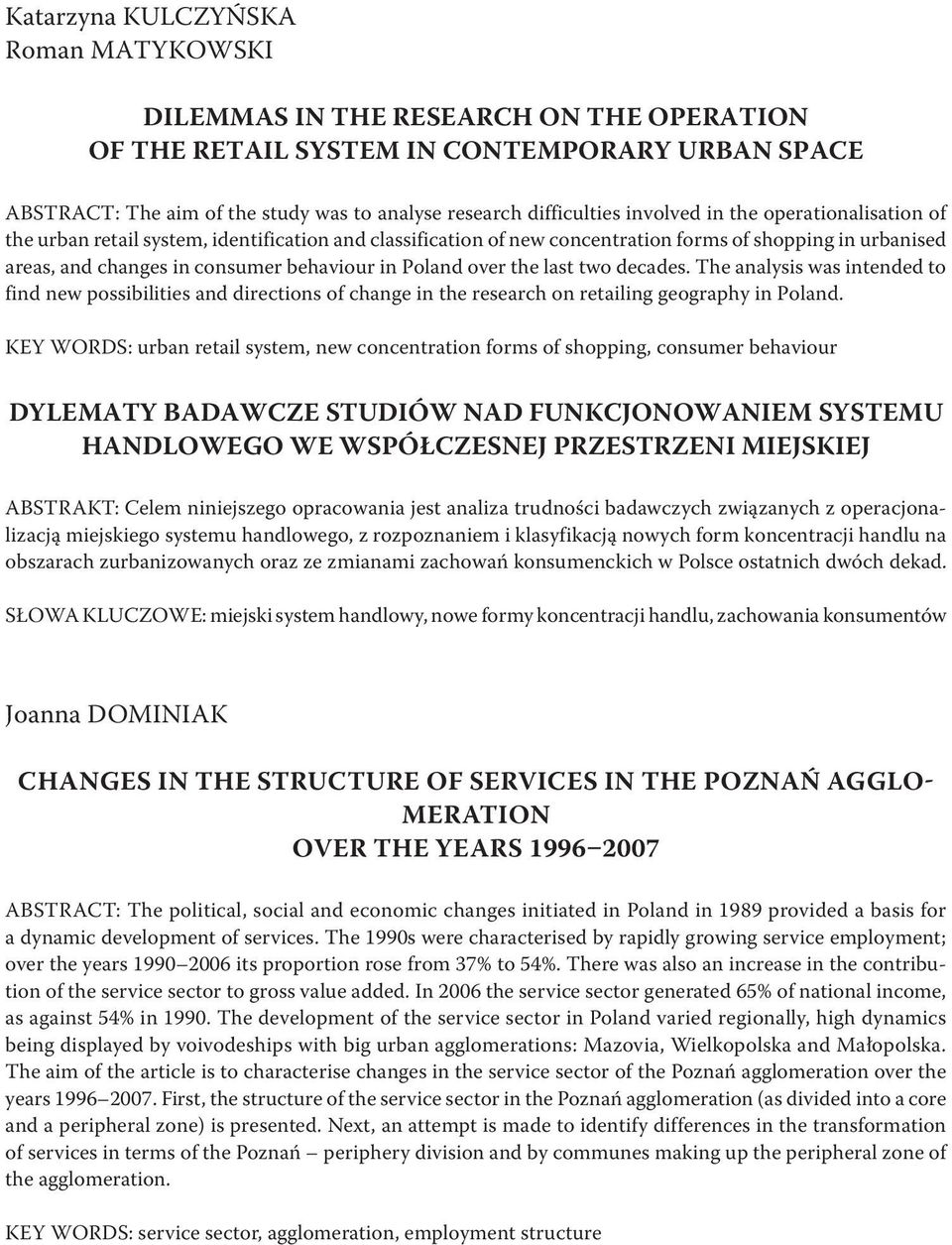 over the last two decades. The analysis was intended to find new possibilities and directions of change in the research on retailing geography in Poland.