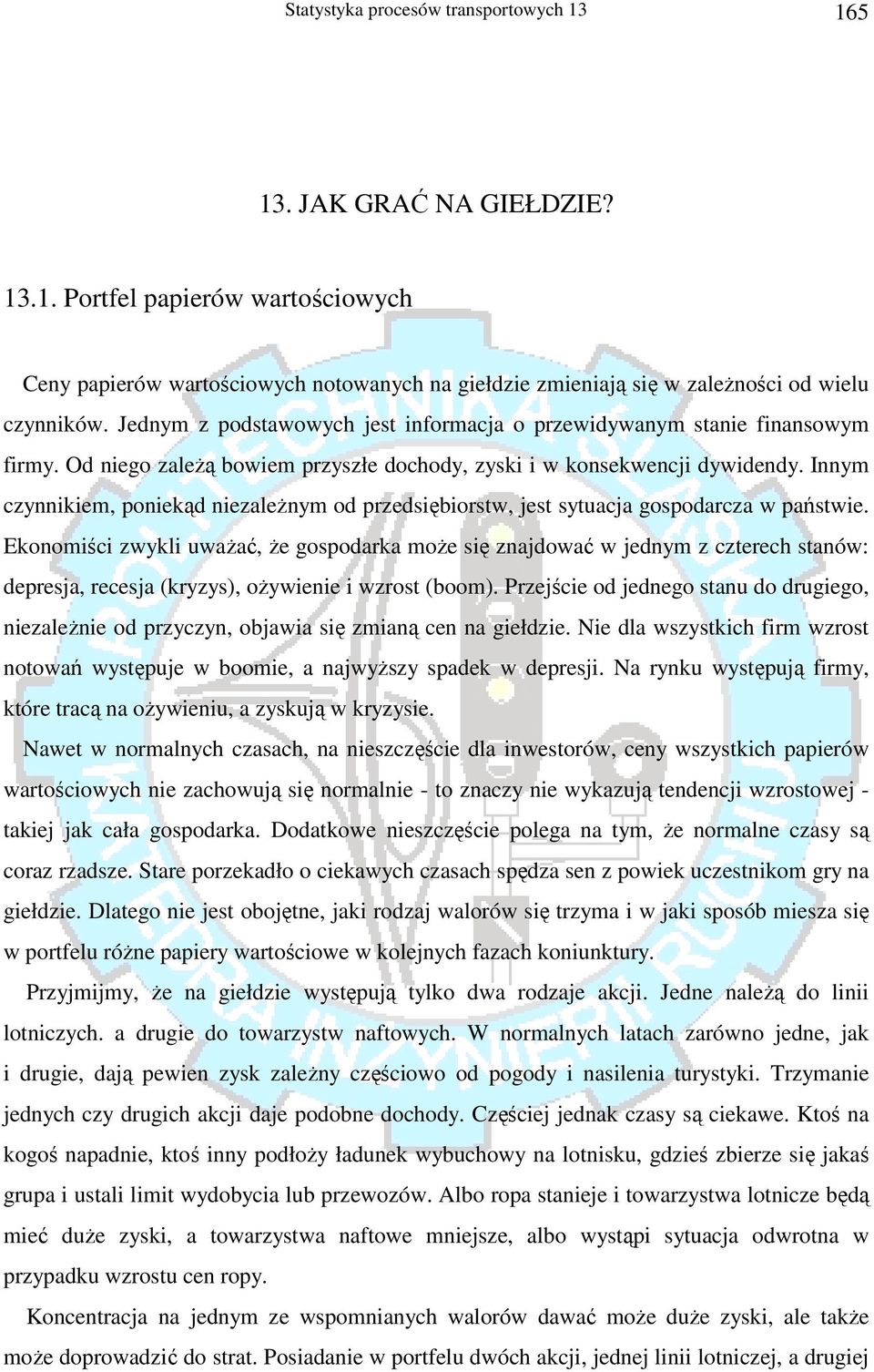 Innym czynnikiem, poniekąd niezależnym od przedsiębiorstw, jest sytuacja gospodarcza w państwie.