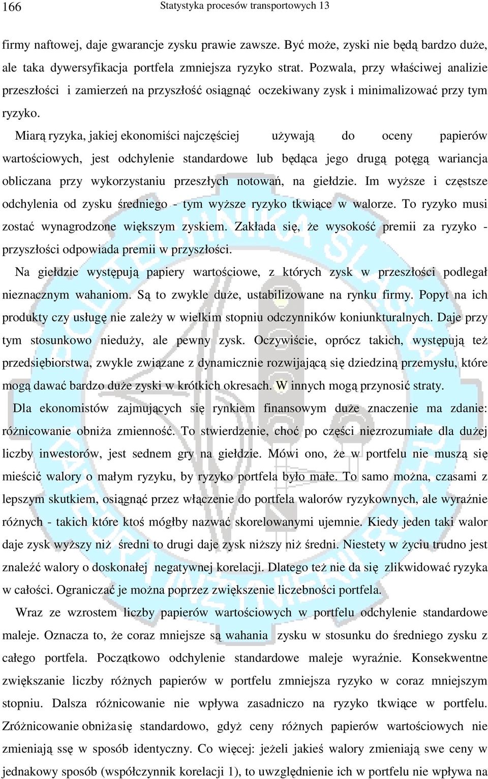 Miarą ryzyka, jakiej ekonomiści najczęściej używają do oceny papierów wartościowych, jest odchylenie standardowe lub będąca jego drugą potęgą wariancja obliczana przy wykorzystaniu przeszłych