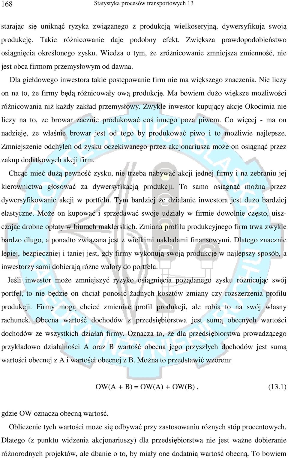 Dla giełdowego inwestora takie postępowanie firm nie ma większego znaczenia. Nie liczy on na to, że firmy będą różnicowały ową produkcję.