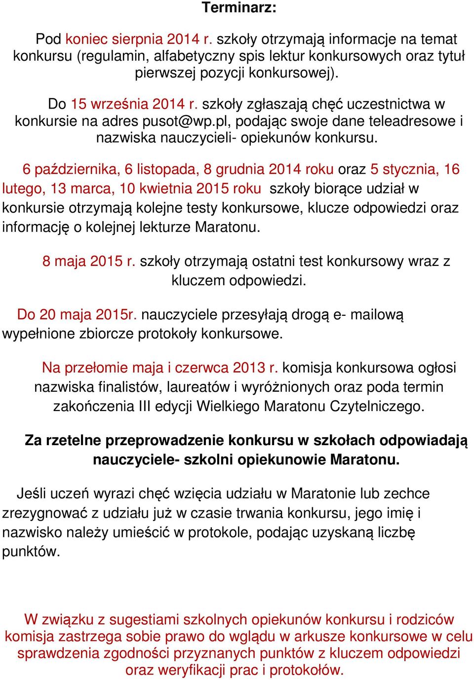 6 października, 6 listopada, 8 grudnia 2014 roku oraz 5 stycznia, 16 lutego, 13 marca, 10 kwietnia 2015 roku szkoły biorące udział w konkursie otrzymają kolejne testy konkursowe, klucze odpowiedzi