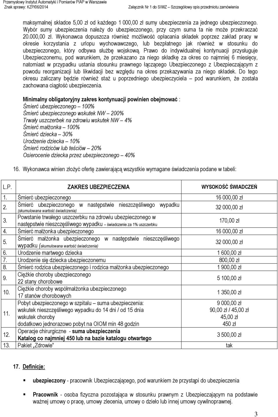 Wykonawca dopuszcza również możliwość opłacania składek poprzez zakład pracy w okresie korzystania z urlopu wychowawczego, lub bezpłatnego jak również w stosunku do ubezpieczonego, który odbywa