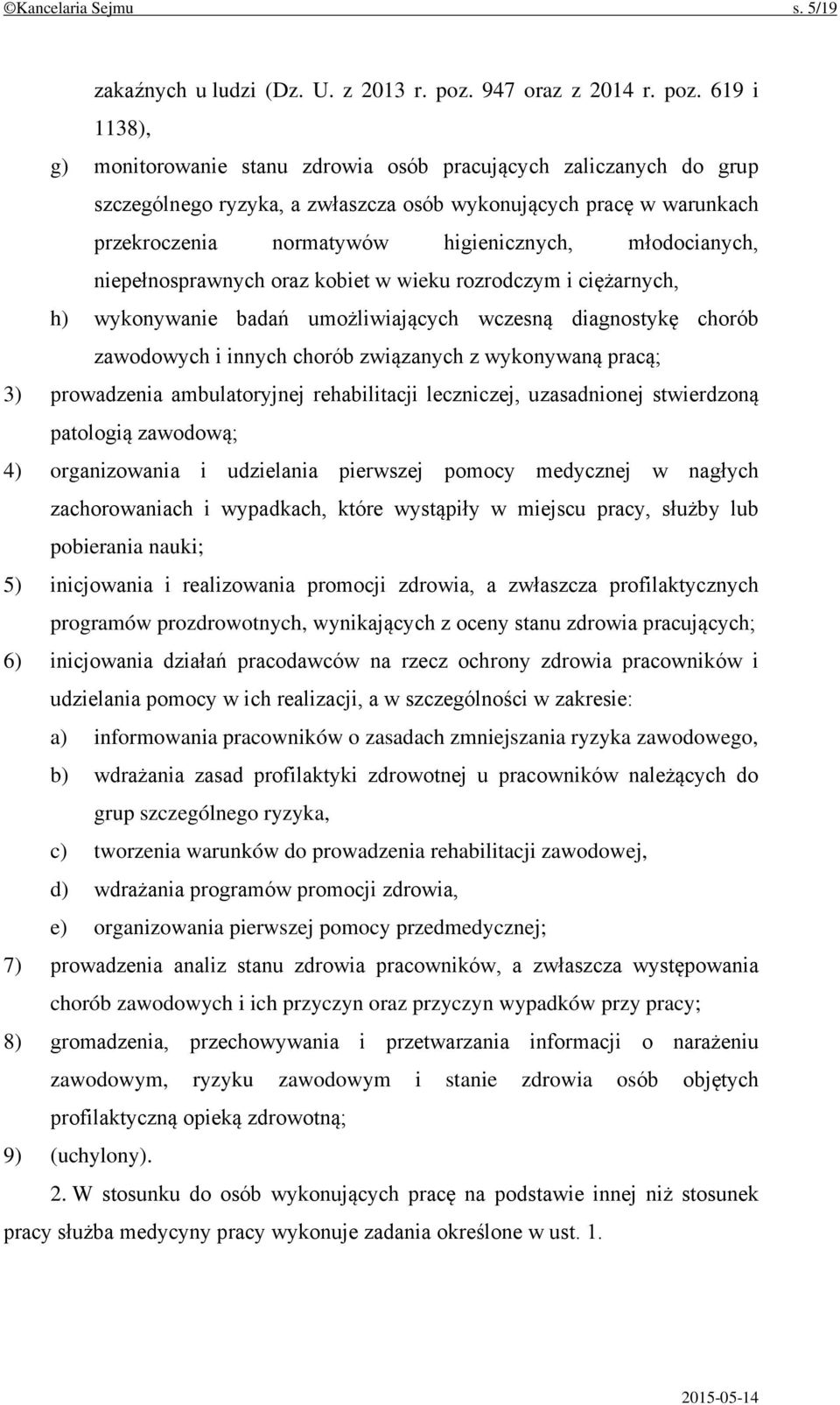 619 i 1138), g) monitorowanie stanu zdrowia osób pracujących zaliczanych do grup szczególnego ryzyka, a zwłaszcza osób wykonujących pracę w warunkach przekroczenia normatywów higienicznych,