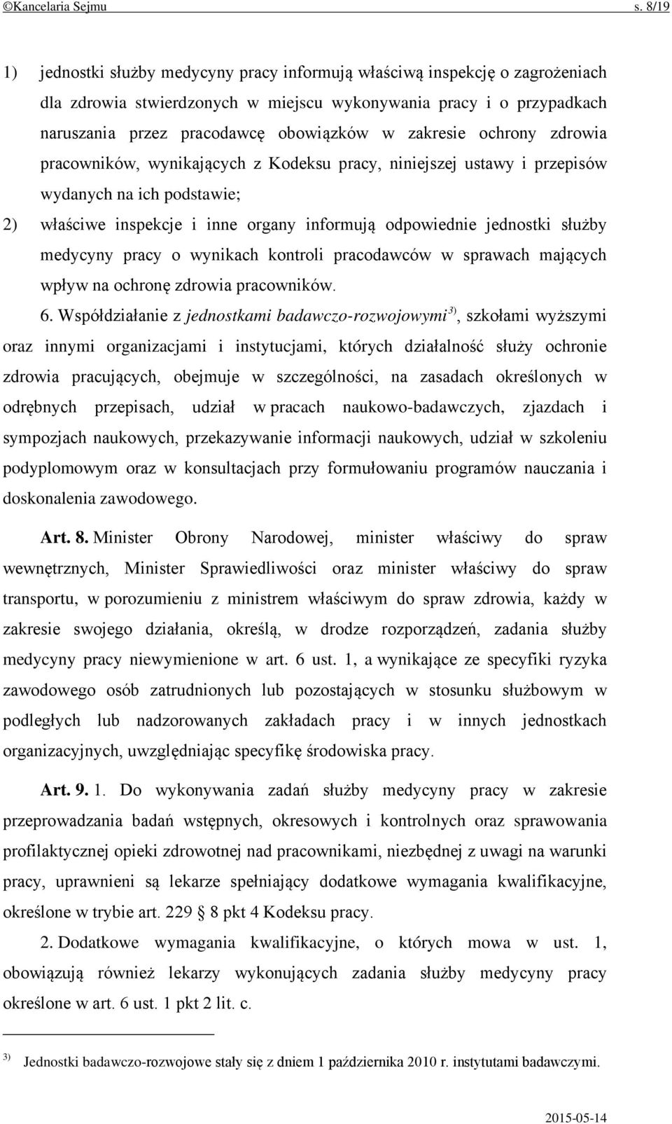 zakresie ochrony zdrowia pracowników, wynikających z Kodeksu pracy, niniejszej ustawy i przepisów wydanych na ich podstawie; 2) właściwe inspekcje i inne organy informują odpowiednie jednostki służby