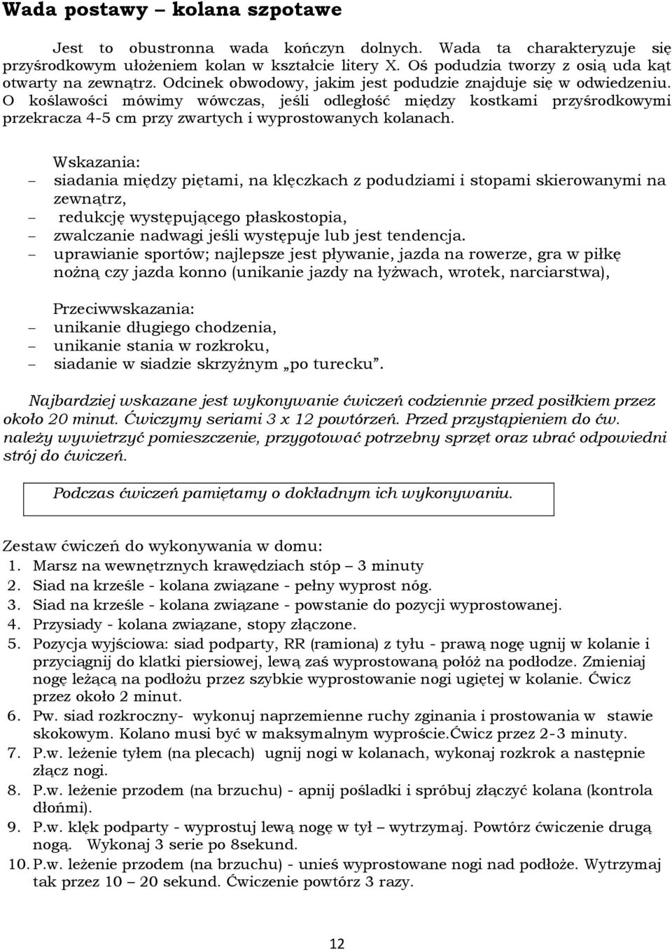 O koślawości mówimy wówczas, jeśli odległość między kostkami przyśrodkowymi przekracza 4-5 cm przy zwartych i wyprostowanych kolanach.