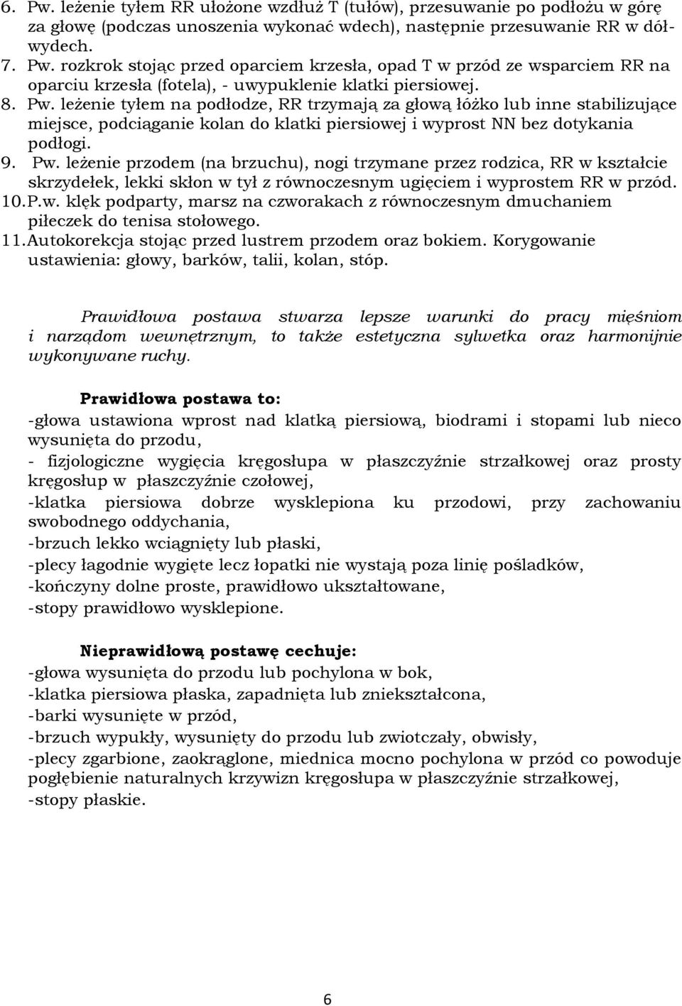 10. P.w. klęk podparty, marsz na czworakach z równoczesnym dmuchaniem piłeczek do tenisa stołowego. 11. Autokorekcja stojąc przed lustrem przodem oraz bokiem.