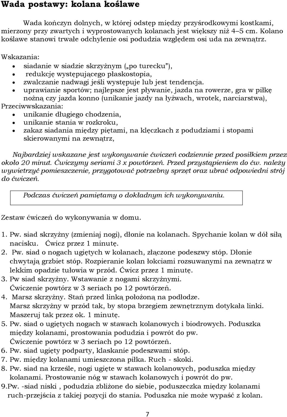 Wskazania: siadanie w siadzie skrzyżnym ( po turecku ), redukcję występującego płaskostopia, zwalczanie nadwagi jeśli występuje lub jest tendencja.