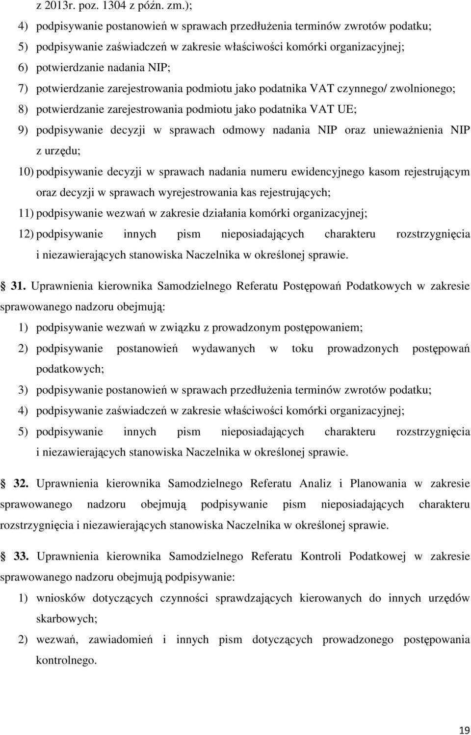 potwierdzanie zarejestrowania podmiotu jako podatnika VAT czynnego/ zwolnionego; 8) potwierdzanie zarejestrowania podmiotu jako podatnika VAT UE; 9) podpisywanie decyzji w sprawach odmowy nadania NIP