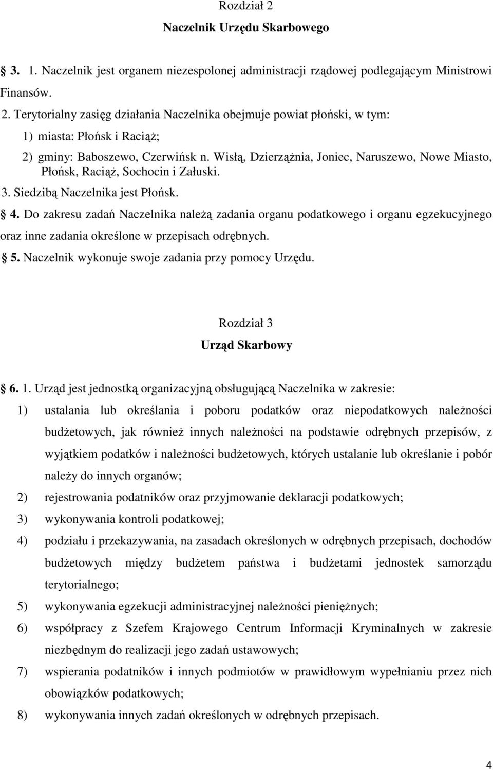 Do zakresu zadań Naczelnika naleŝą zadania organu podatkowego i organu egzekucyjnego oraz inne zadania określone w przepisach odrębnych. 5. Naczelnik wykonuje swoje zadania przy pomocy Urzędu.