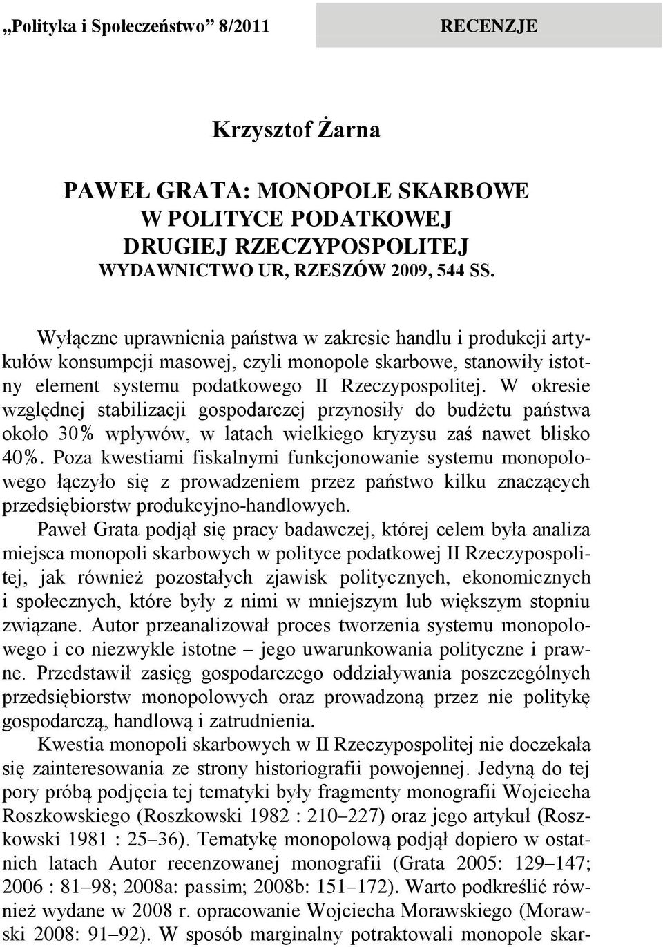 W okresie względnej stabilizacji gospodarczej przynosiły do budżetu państwa około 30% wpływów, w latach wielkiego kryzysu zaś nawet blisko 40%.