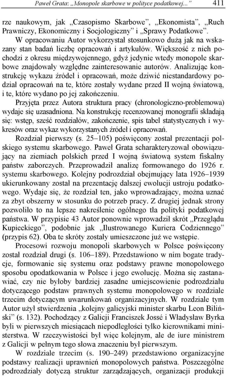 Większość z nich pochodzi z okresu międzywojennego, gdyż jedynie wtedy monopole skarbowe znajdowały względne zainteresowanie autorów.