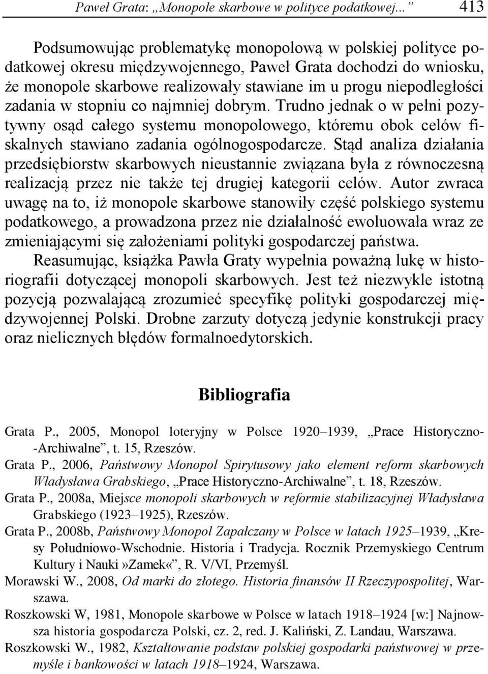 zadania w stopniu co najmniej dobrym. Trudno jednak o w pełni pozytywny osąd całego systemu monopolowego, któremu obok celów fiskalnych stawiano zadania ogólnogospodarcze.
