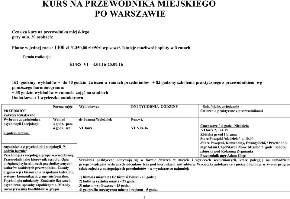 16 ZAKRES: 162 godziny wykładów + do 40 godzin ćwiczeń w ramach przedmiotów + 83 godziny szkolenia praktycznego z przewodnikiem wg poniższego harmonogramu: + 38 godzin wykładów w ramach zajęć na