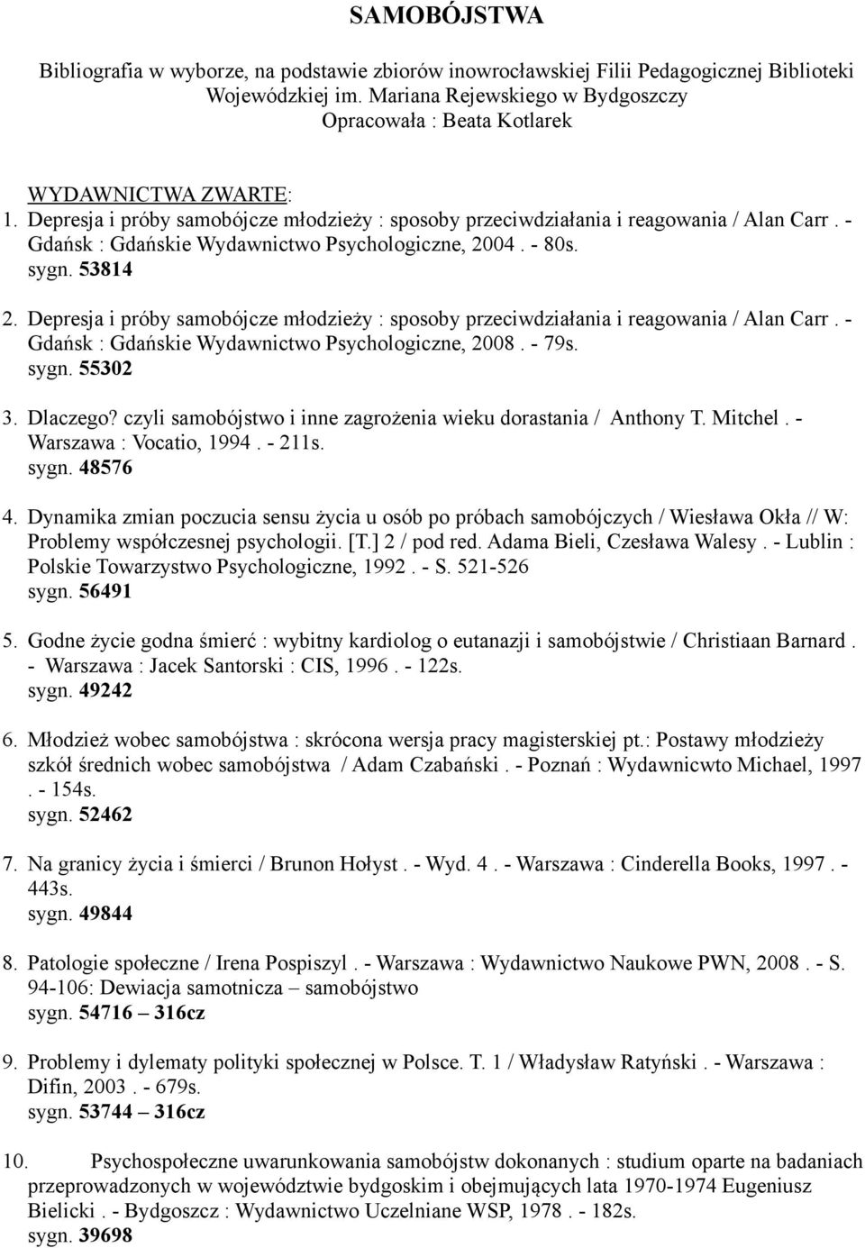 - Gdańsk : Gdańskie Wydawnictwo Psychologiczne, 2004. - 80s. sygn. 53814 2. Depresja i próby samobójcze młodzieży : sposoby przeciwdziałania i reagowania / Alan Carr.