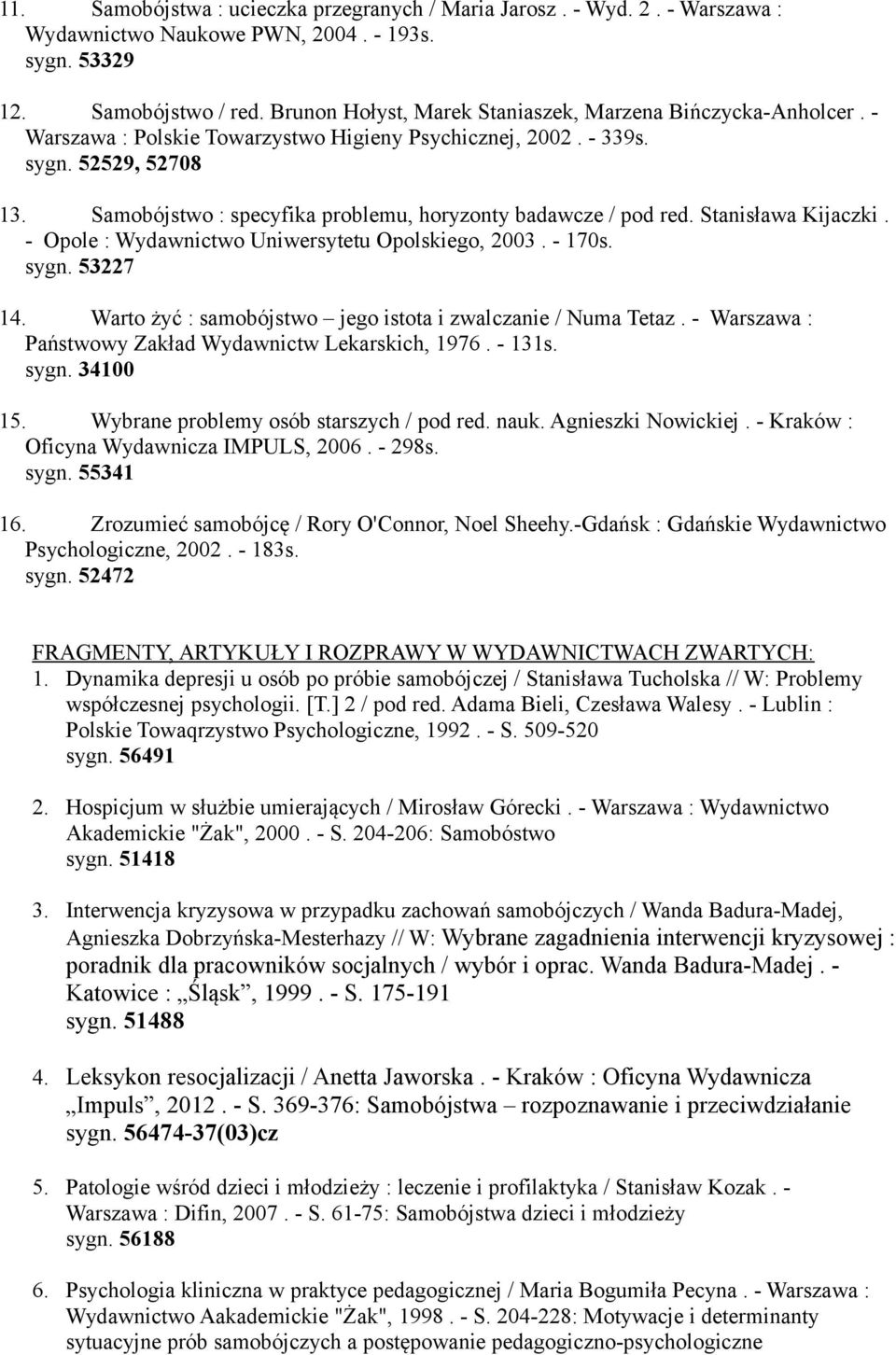 Samobójstwo : specyfika problemu, horyzonty badawcze / pod red. Stanisława Kijaczki. - Opole : Wydawnictwo Uniwersytetu Opolskiego, 2003. - 170s. sygn. 53227 14.