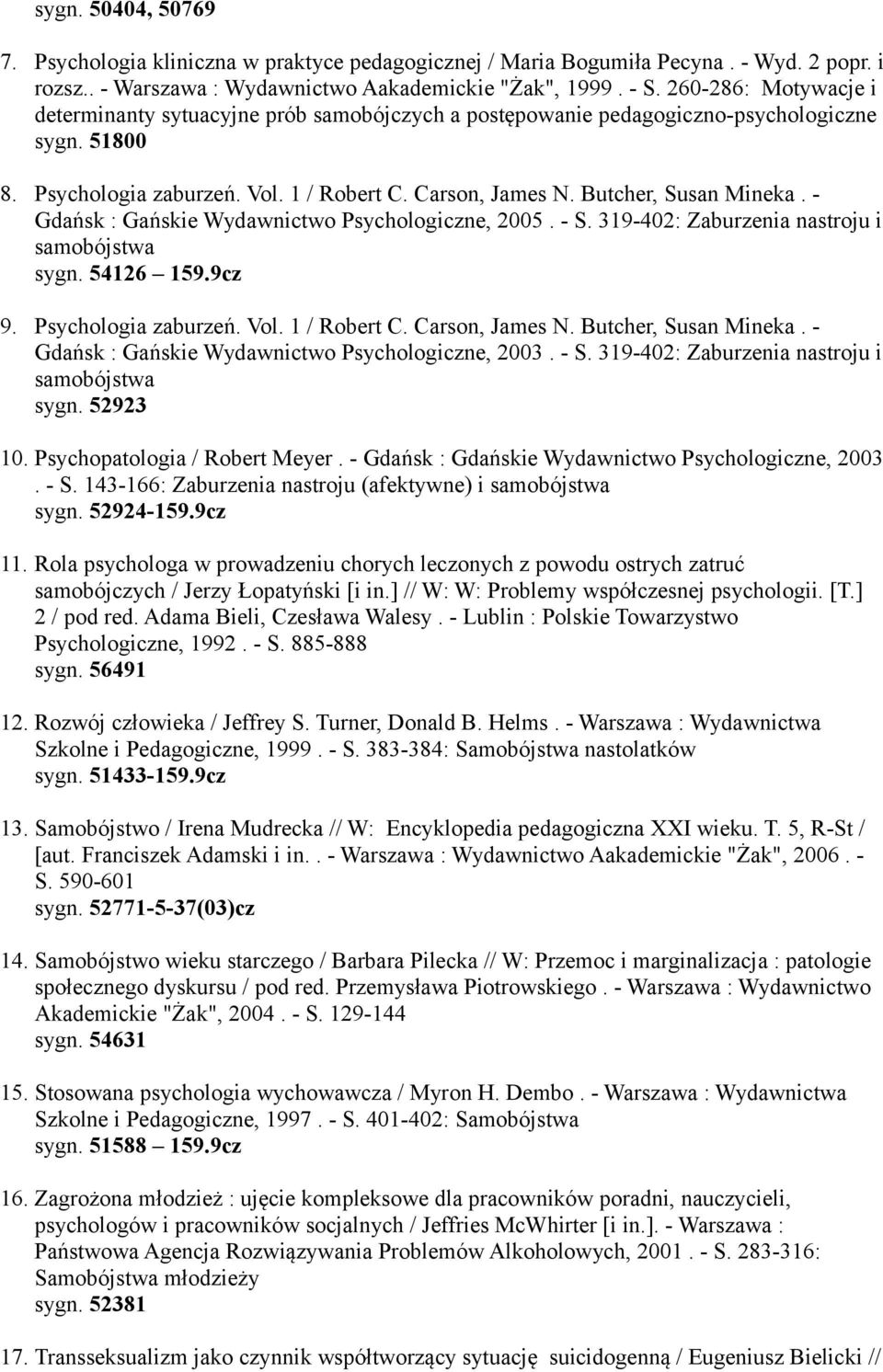 Butcher, Susan Mineka. - Gdańsk : Gańskie Wydawnictwo Psychologiczne, 2005. - S. 319-402: Zaburzenia nastroju i samobójstwa sygn. 54126 159.9cz 9. Psychologia zaburzeń. Vol. 1 / Robert C.