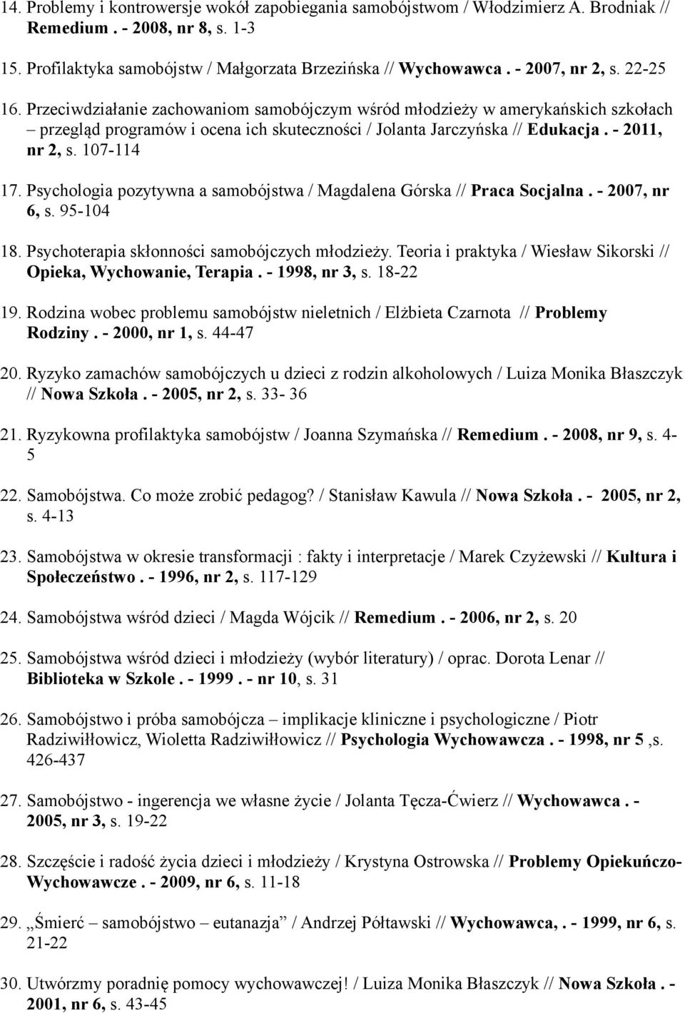 - 2011, nr 2, s. 107-114 17. Psychologia pozytywna a samobójstwa / Magdalena Górska // Praca Socjalna. - 2007, nr 6, s. 95-104 18. Psychoterapia skłonności samobójczych młodzieży.