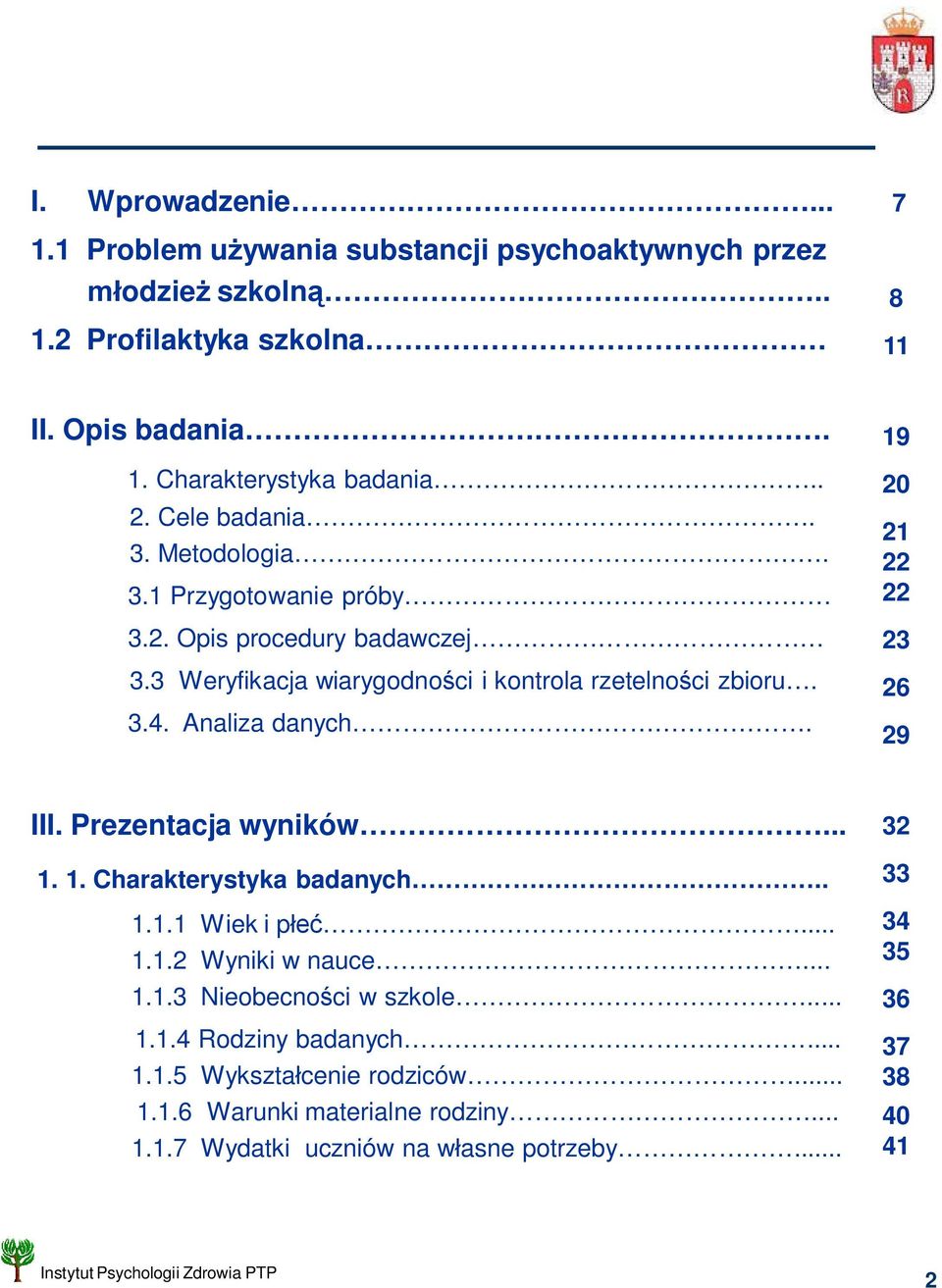 Analiza danych. 19 20 21 22 22 23 26 29 III. Prezentacja wyników... 1. 1. Charakterystyka badanych.. 1.1.1 Wiek i p... 1.1.2 Wyniki w nauce... 1.1.3 Nieobecno ci w szkole.