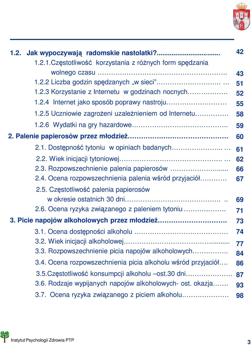 . 2.2. Wiek inicjacji tytoniowej. 2.3. Rozpowszechnienie palenia papierosów... 2.4. Ocena rozpowszechnienia palenia w ród przyjació 2.5. Cz stotliwo palenia papierosów w okresie ostatnich 30 dni... 2.6.