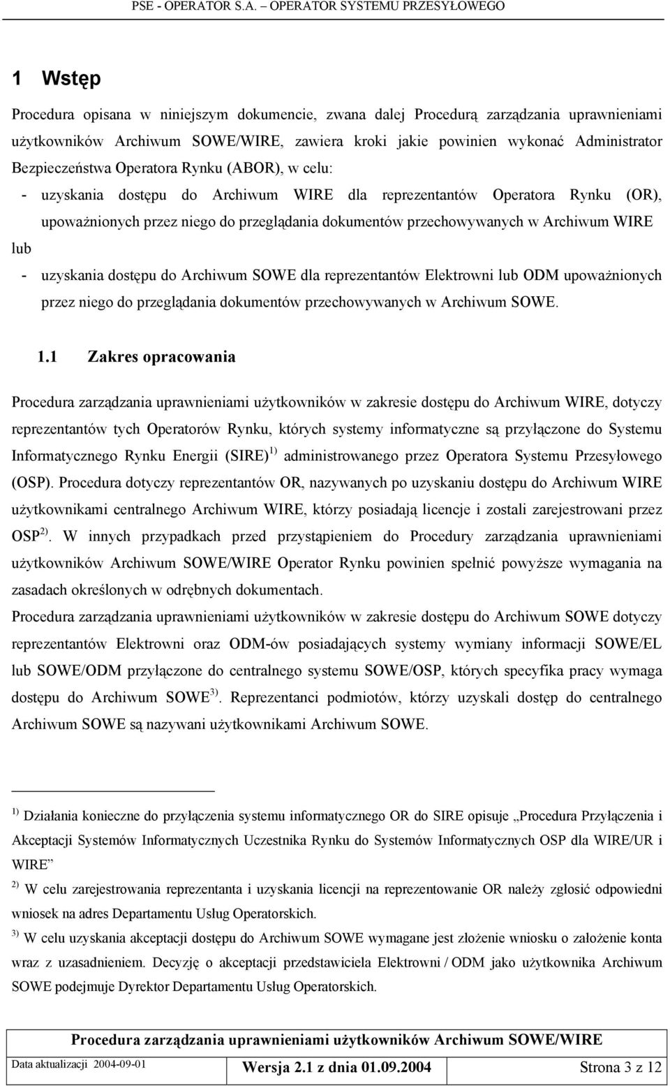 - uzyskania dostępu do Archiwum SOWE dla reprezentantów Elektrowni lub ODM upoważnionych przez niego do przeglądania dokumentów przechowywanych w Archiwum SOWE. 1.