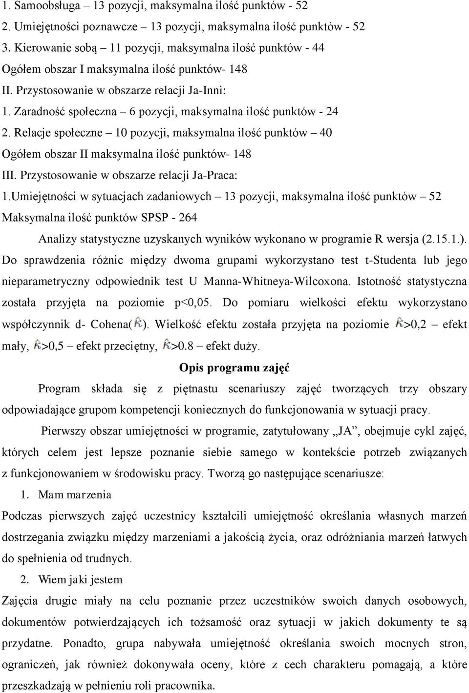 Zaradność społeczna 6 pozycji, maksymalna ilość punktów - 24 2. Relacje społeczne 10 pozycji, maksymalna ilość punktów 40 Ogółem obszar II maksymalna ilość punktów- 148 III.