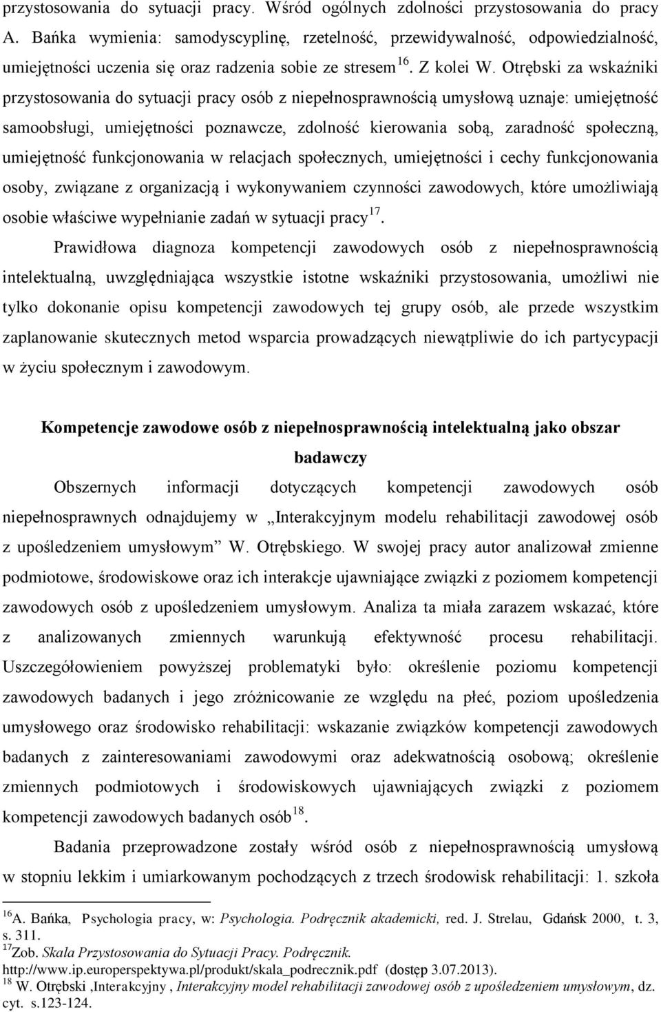 Otrębski za wskaźniki przystosowania do sytuacji pracy osób z niepełnosprawnością umysłową uznaje: umiejętność samoobsługi, umiejętności poznawcze, zdolność kierowania sobą, zaradność społeczną,