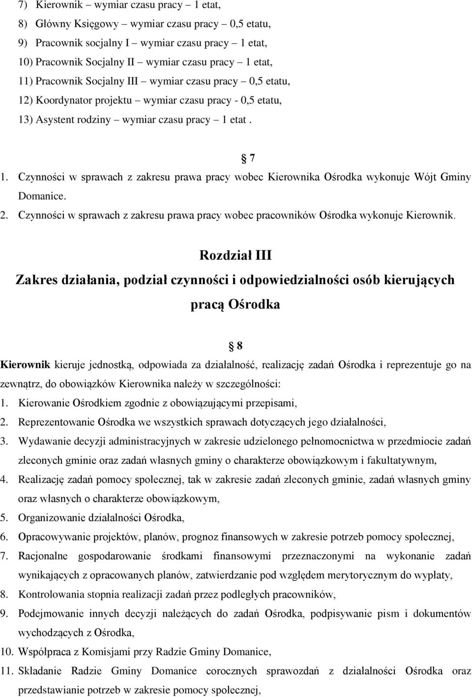 Czynności w sprawach z zakresu prawa pracy wobec Kierownika Ośrodka wykonuje Wójt Gminy Domanice. 2. Czynności w sprawach z zakresu prawa pracy wobec pracowników Ośrodka wykonuje Kierownik.