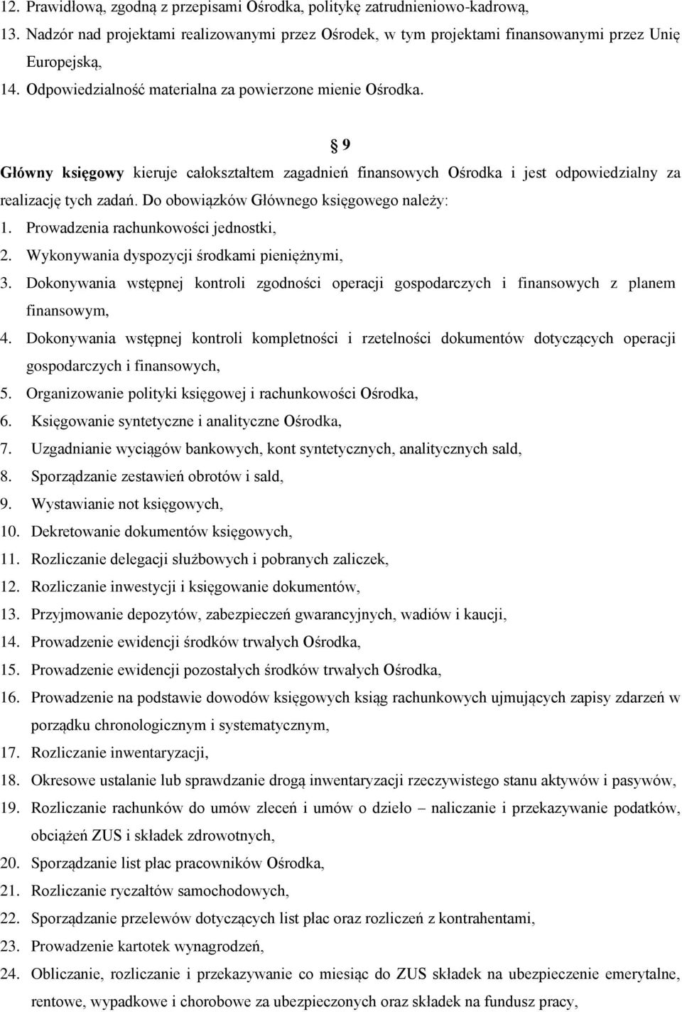 Do obowiązków Głównego księgowego należy: 1. Prowadzenia rachunkowości jednostki, 2. Wykonywania dyspozycji środkami pieniężnymi, 3.