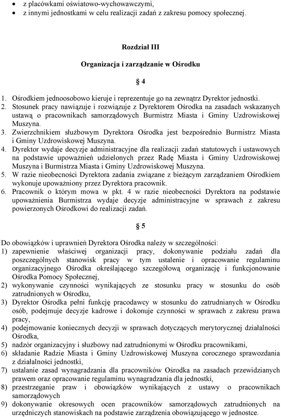 Stosunek pracy nawiązuje i rozwiązuje z Dyrektorem Ośrodka na zasadach wskazanych ustawą o pracownikach samorządowych Burmistrz Miasta i Gminy Uzdrowiskowej Muszyna. 3.