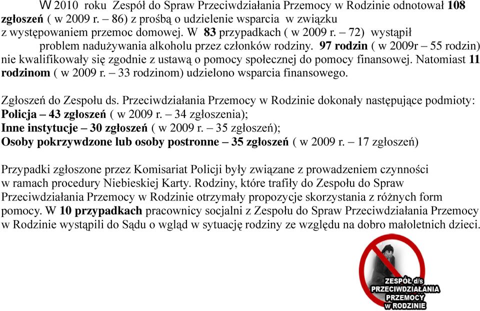 97 rodzin ( w 2009r 55 rodzin) nie kwalifikowały się zgodnie z ustawą o pomocy społecznej do pomocy finansowej. Natomiast 11 rodzinom ( w 2009 r. 33 rodzinom) udzielono wsparcia finansowego.